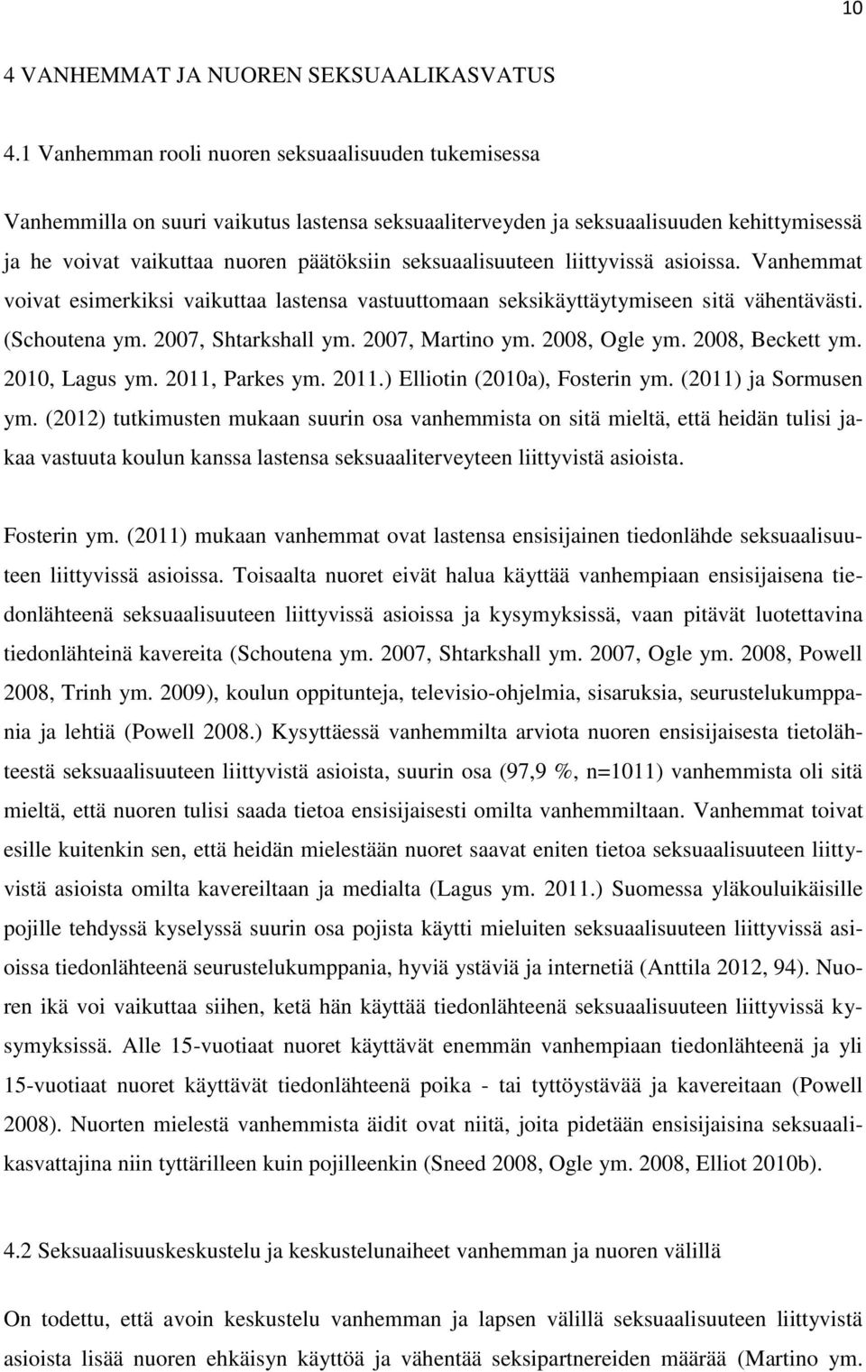 seksuaalisuuteen liittyvissä asioissa. Vanhemmat voivat esimerkiksi vaikuttaa lastensa vastuuttomaan seksikäyttäytymiseen sitä vähentävästi. (Schoutena ym. 2007, Shtarkshall ym. 2007, Martino ym.