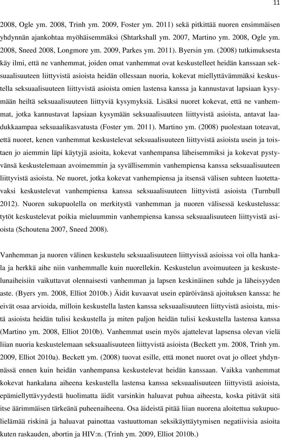 (2008) tutkimuksesta käy ilmi, että ne vanhemmat, joiden omat vanhemmat ovat keskustelleet heidän kanssaan seksuaalisuuteen liittyvistä asioista heidän ollessaan nuoria, kokevat miellyttävämmäksi