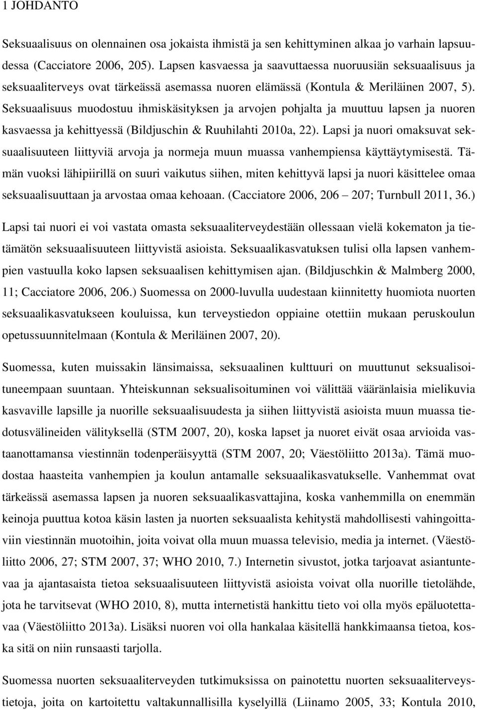 Seksuaalisuus muodostuu ihmiskäsityksen ja arvojen pohjalta ja muuttuu lapsen ja nuoren kasvaessa ja kehittyessä (Bildjuschin & Ruuhilahti 2010a, 22).