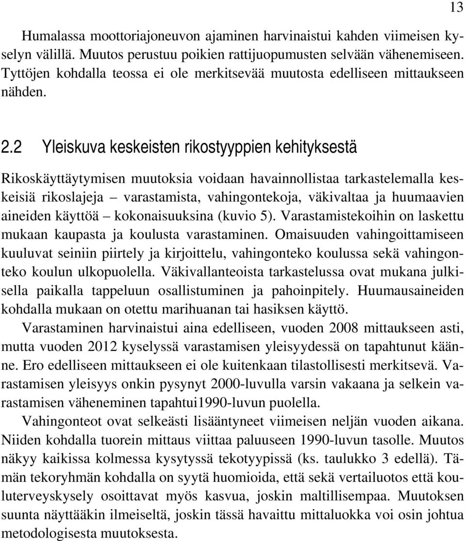 2 Yleiskuva keskeisten rikostyyppien kehityksestä Rikoskäyttäytymisen muutoksia voidaan havainnollistaa tarkastelemalla keskeisiä rikoslajeja varastamista, vahingontekoja, väkivaltaa ja huumaavien