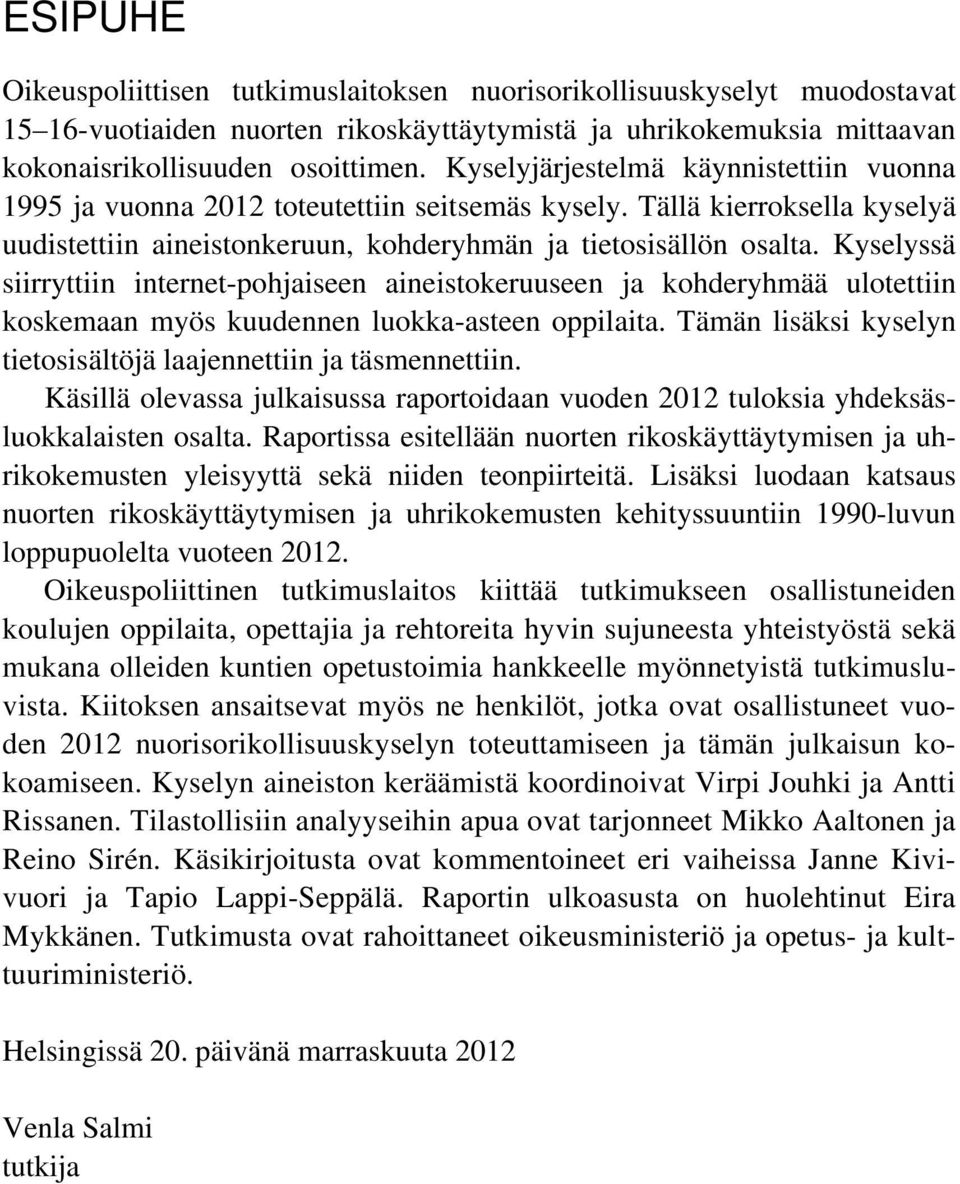 Kyselyssä siirryttiin internet-pohjaiseen aineistokeruuseen ja kohderyhmää ulotettiin koskemaan myös kuudennen luokka-asteen oppilaita.