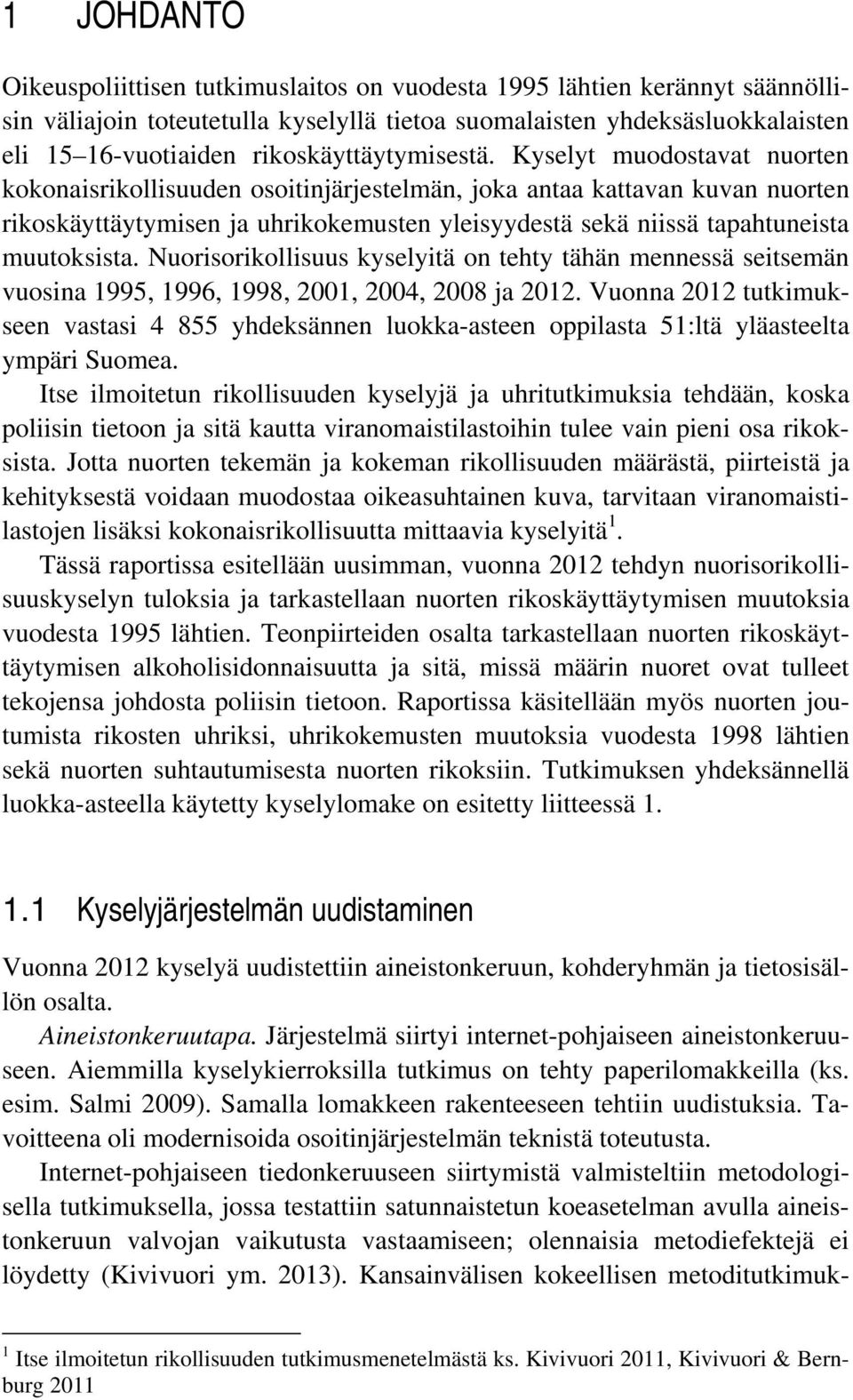 Kyselyt muodostavat nuorten kokonaisrikollisuuden osoitinjärjestelmän, joka antaa kattavan kuvan nuorten rikoskäyttäytymisen ja uhrikokemusten yleisyydestä sekä niissä tapahtuneista muutoksista.