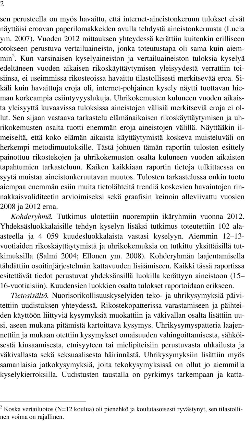 Kun varsinaisen kyselyaineiston ja vertailuaineiston tuloksia kyselyä edeltäneen vuoden aikaisen rikoskäyttäytymisen yleisyydestä verrattiin toisiinsa, ei useimmissa rikosteoissa havaittu