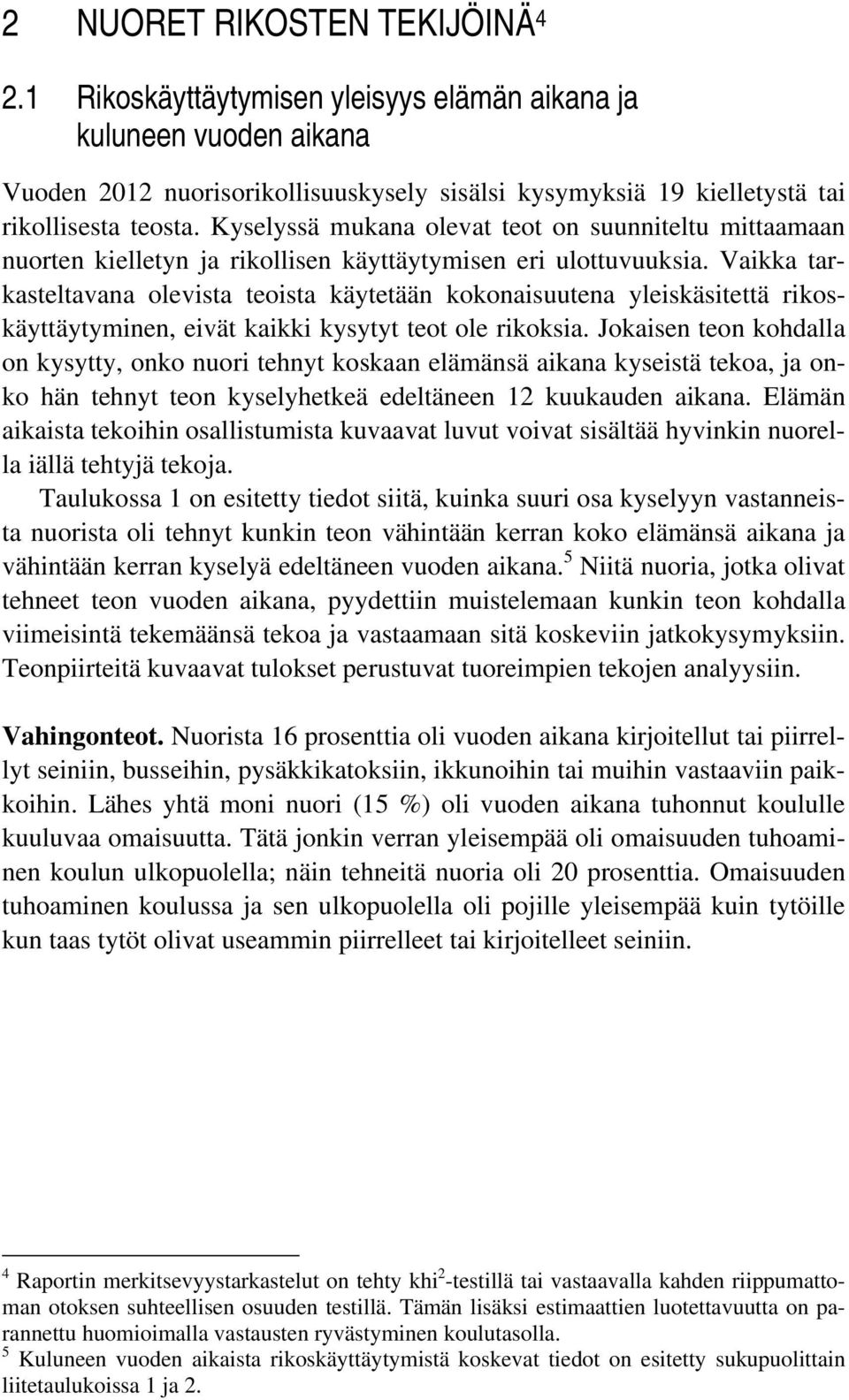 Vaikka tarkasteltavana olevista teoista käytetään kokonaisuutena yleiskäsitettä rikoskäyttäytyminen, eivät kaikki kysytyt teot ole rikoksia.