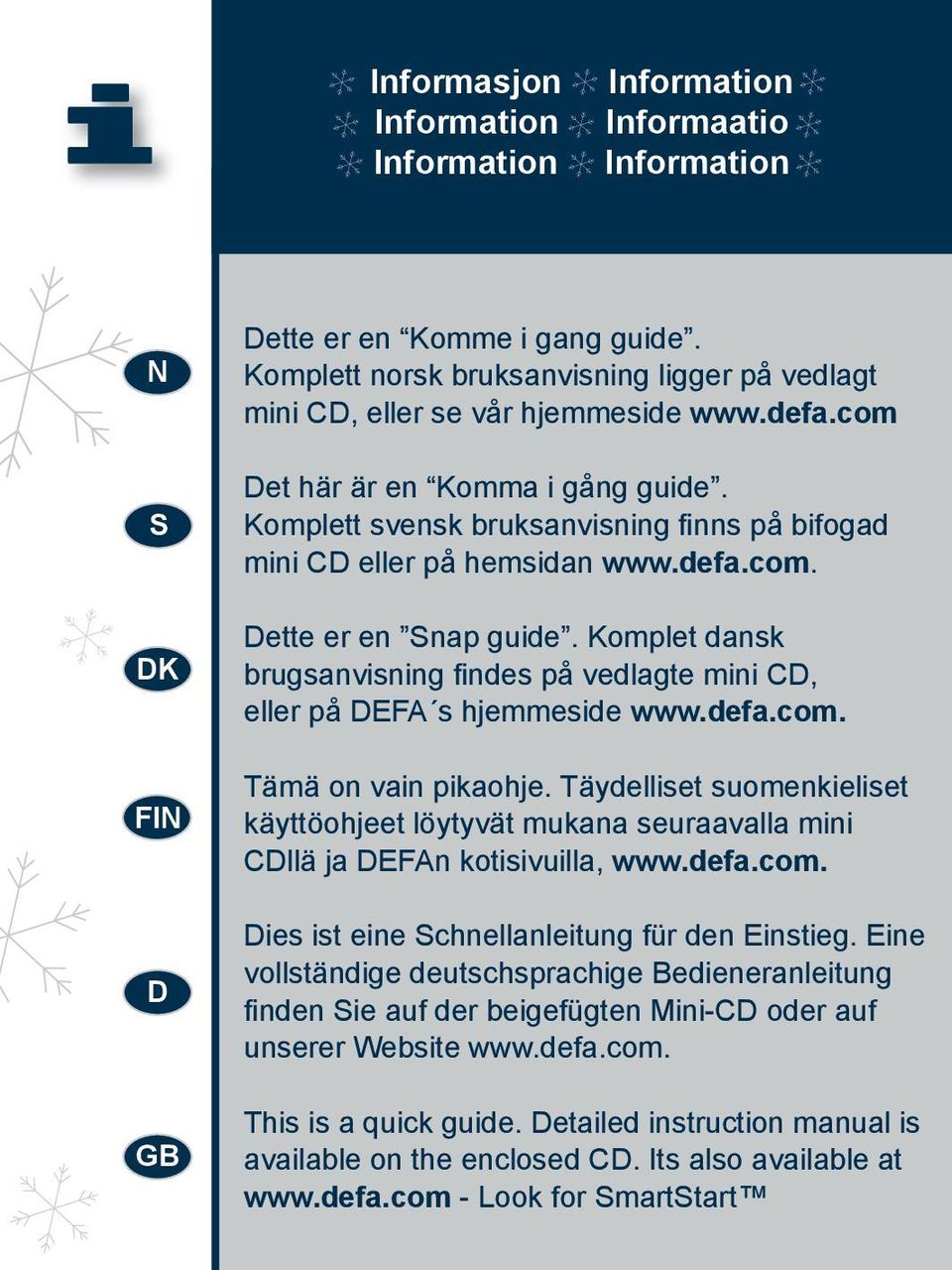 defa.com. Tämä on vain pikaohje. Täydelliset suomenkieliset käyttöohjeet löytyvät mukana seuraavalla mini CDllä ja DEFAn kotisivuilla, www.defa.com. Dies ist eine Schnellanleitung für den Einstieg.