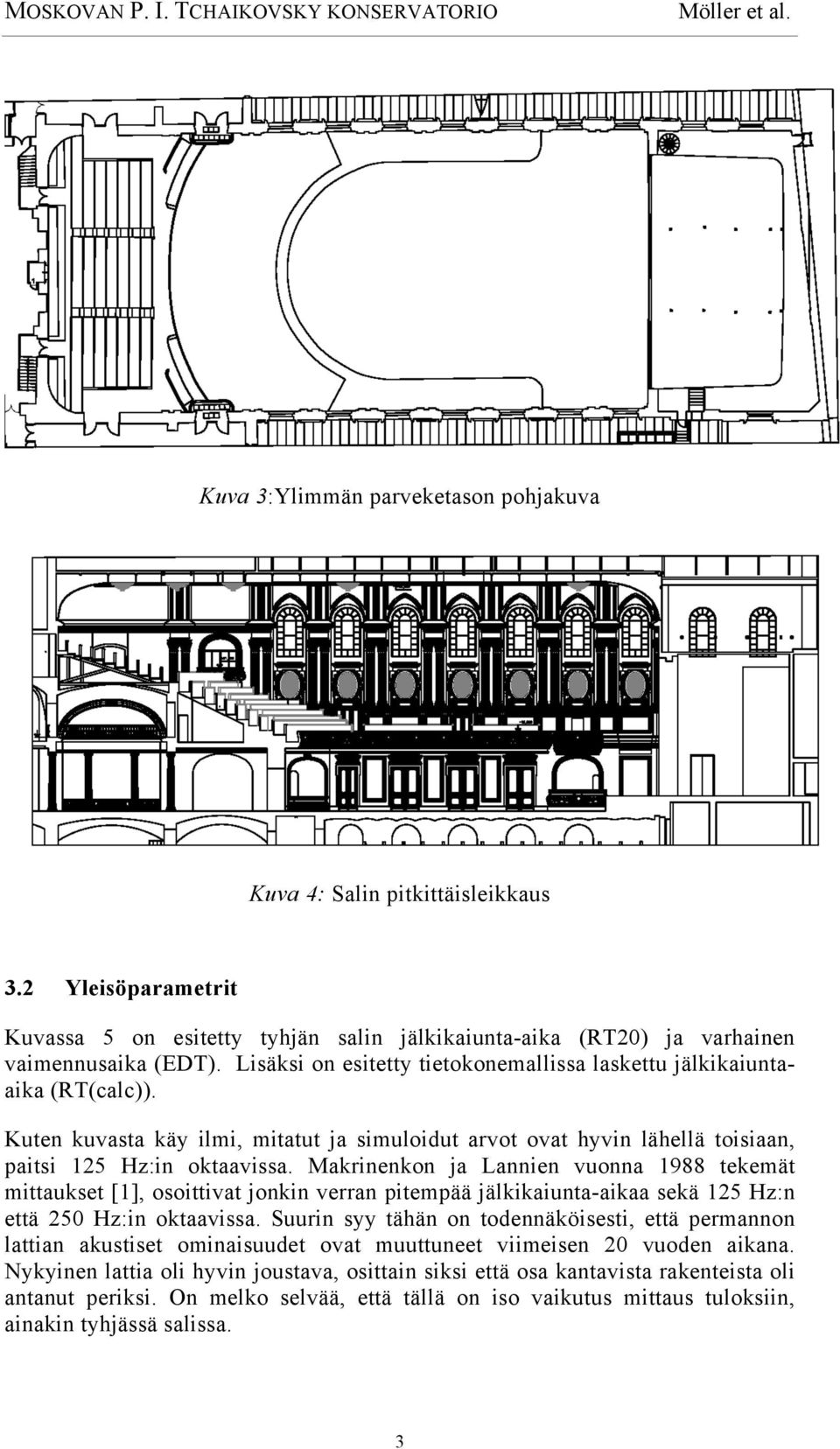 Makrinenkon ja Lannien vuonna 1988 tekemät mittaukset [1], osoittivat jonkin verran pitempää jälkikaiunta-aikaa sekä 125 Hz:n että 250 Hz:in oktaavissa.