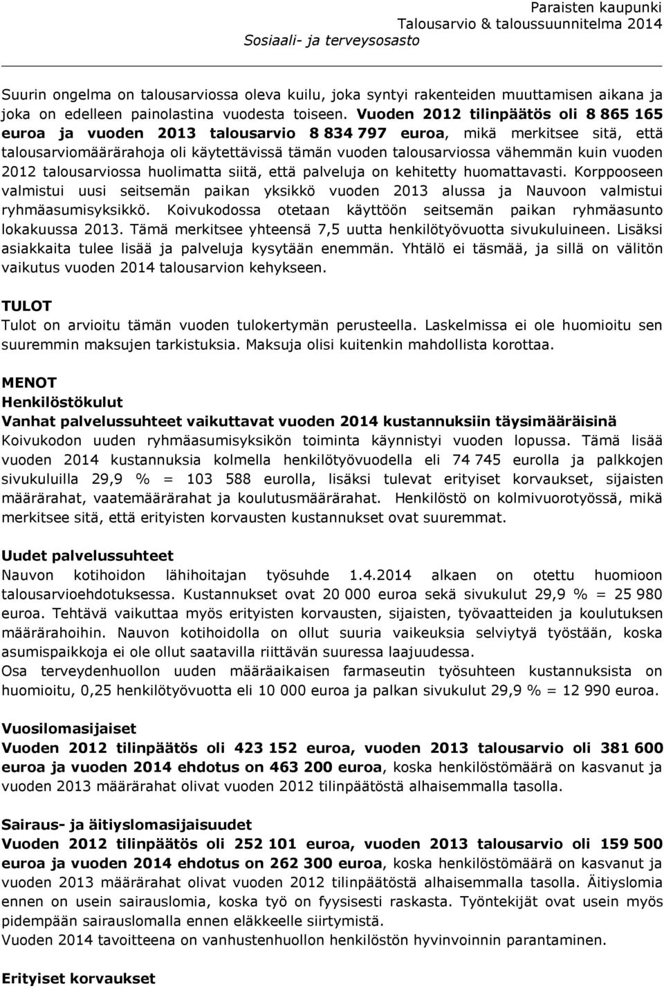 vuoden 2012 talousarviossa huolimatta siitä, että palveluja on kehitetty huomattavasti. Korppooseen valmistui uusi seitsemän paikan yksikkö vuoden 2013 alussa ja Nauvoon valmistui ryhmäasumisyksikkö.