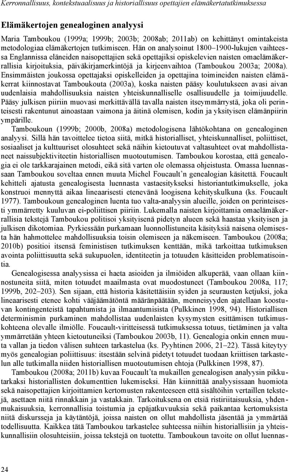 Hän on analysoinut 1800 1900-lukujen vaihteessa Englannissa eläneiden naisopettajien sekä opettajiksi opiskelevien naisten omaelämäkerrallisia kirjoituksia, päiväkirjamerkintöjä ja kirjeenvaihtoa