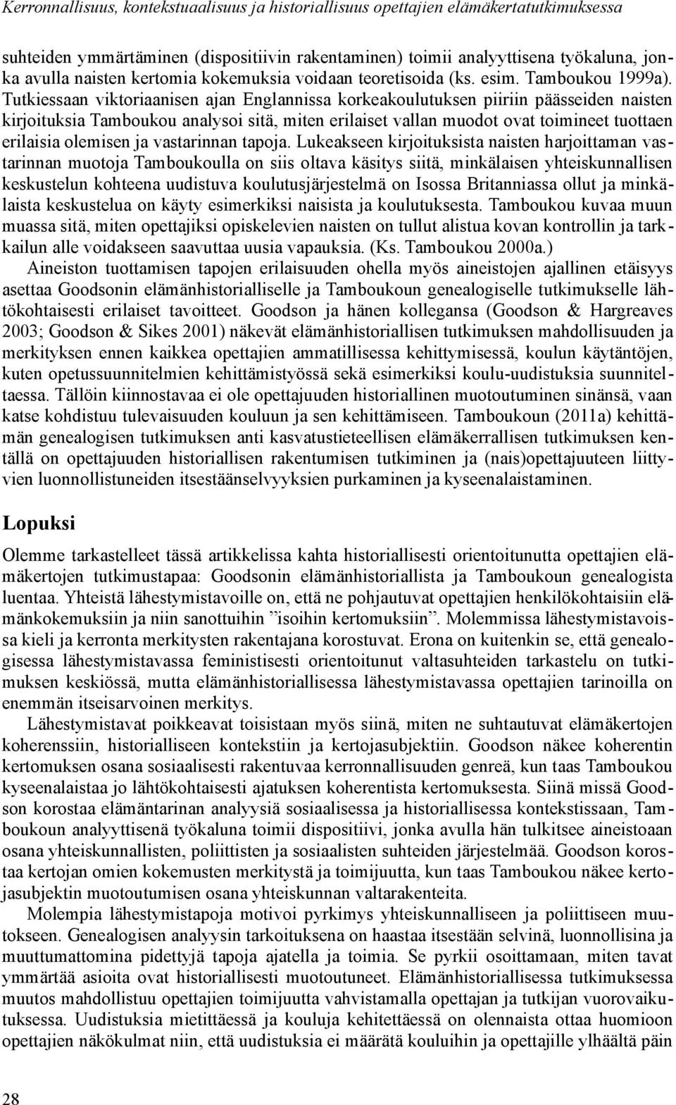 Tutkiessaan viktoriaanisen ajan Englannissa korkeakoulutuksen piiriin päässeiden naisten kirjoituksia Tamboukou analysoi sitä, miten erilaiset vallan muodot ovat toimineet tuottaen erilaisia olemisen