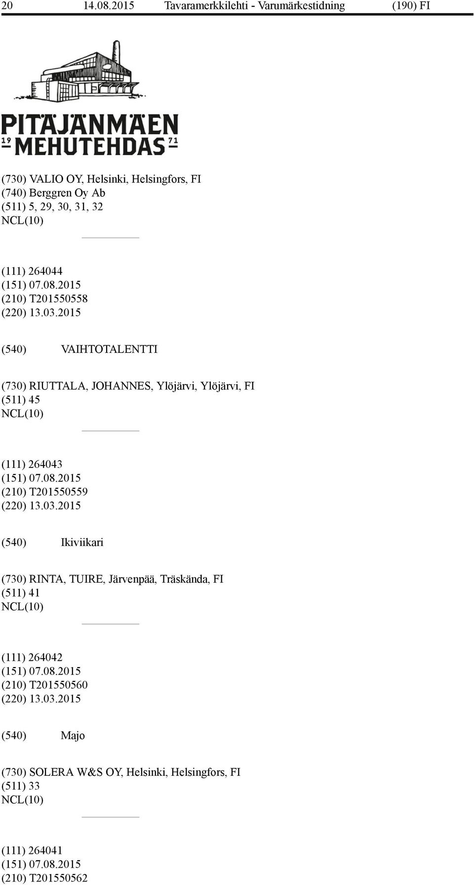 2015 VAIHTOTALENTTI (730) RIUTTALA, JOHANNES, Ylöjärvi, Ylöjärvi, FI (511) 45 (111) 264043 (151) 07.08.