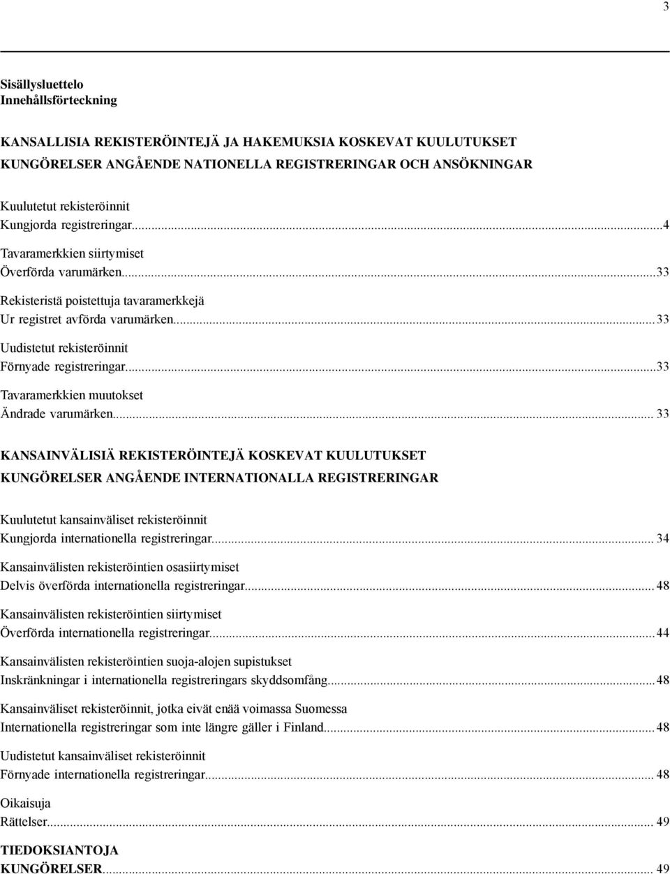 .. 33 Uudistetut rekisteröinnit Förnyade registreringar...33 Tavaramerkkien muutokset Ändrade varumärken.
