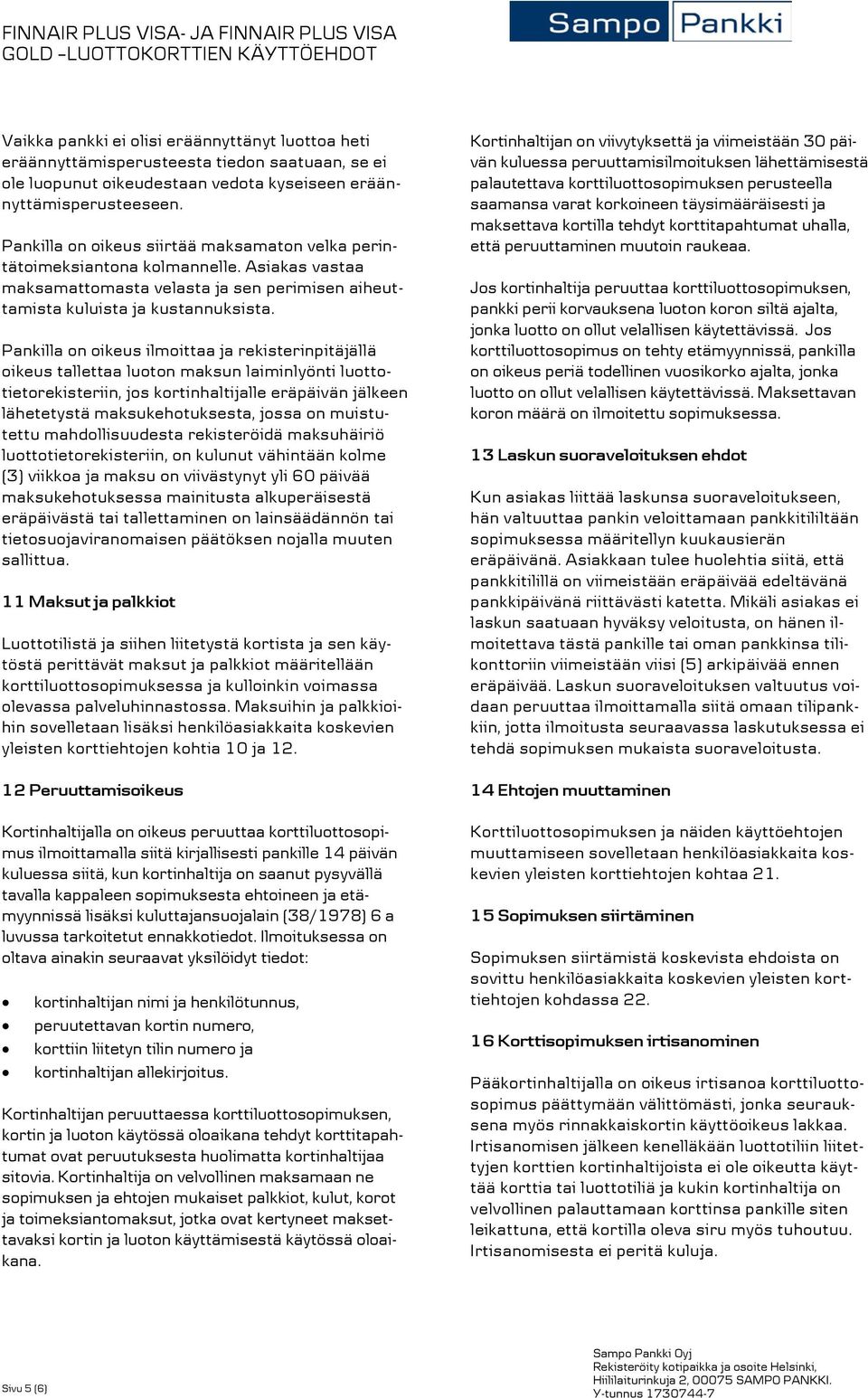 Pankilla on oikeus ilmoittaa ja rekisterinpitäjällä oikeus tallettaa luoton maksun laiminlyönti luottotietorekisteriin, jos kortinhaltijalle eräpäivän jälkeen lähetetystä maksukehotuksesta, jossa on