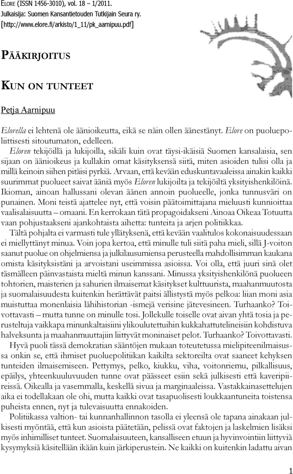 Eloren tekijöillä ja lukijoilla, sikäli kuin ovat täysi-ikäisiä Suomen kansalaisia, sen sijaan on äänioikeus ja kullakin omat käsityksensä siitä, miten asioiden tulisi olla ja millä keinoin siihen