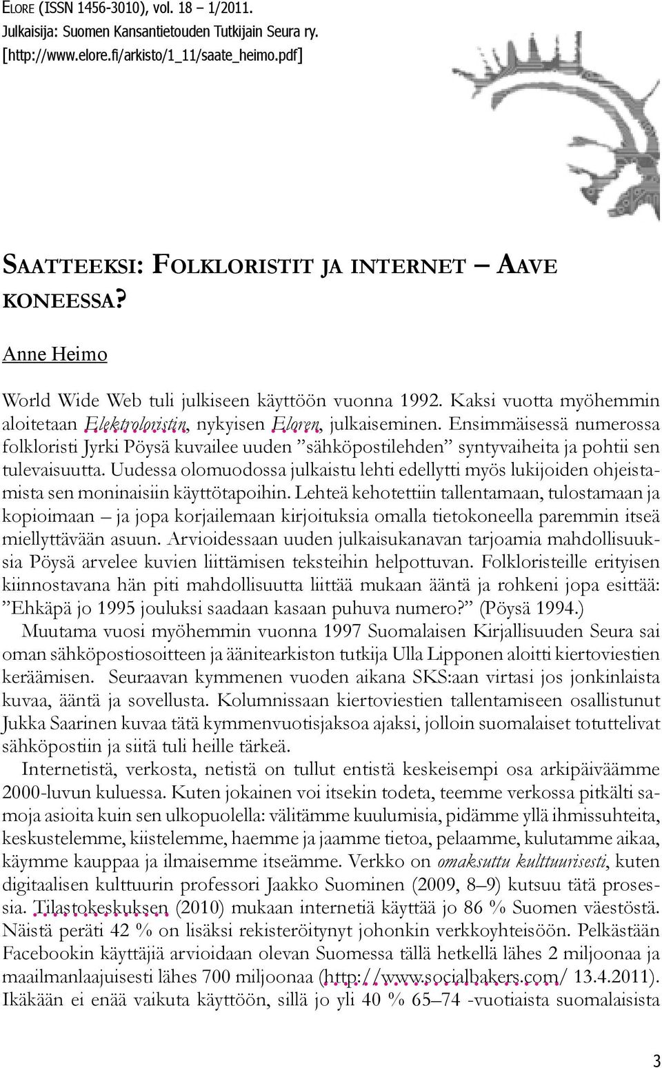 Ensimmäisessä numerossa folkloristi Jyrki Pöysä kuvailee uuden sähköpostilehden syntyvaiheita ja pohtii sen tulevaisuutta.