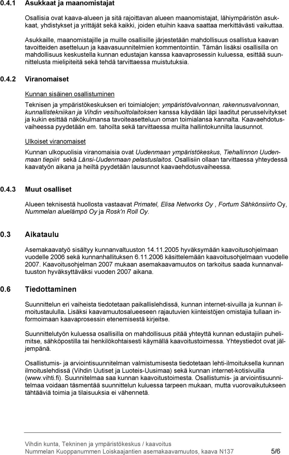 Tämän lisäksi osallisilla on mahdollisuus keskustella kunnan edustajan kanssa kaavaprosessin kuluessa, esittää suunnittelusta mielipiteitä sekä tehdä tarvittaessa muistutuksia. 0.4.