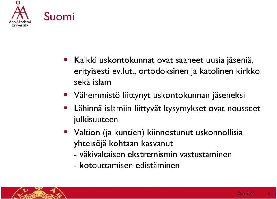 Lähinnä islamiin liittyvät kysymykset ovat nousseet julkisuuteen Valtion (ja kuntien)