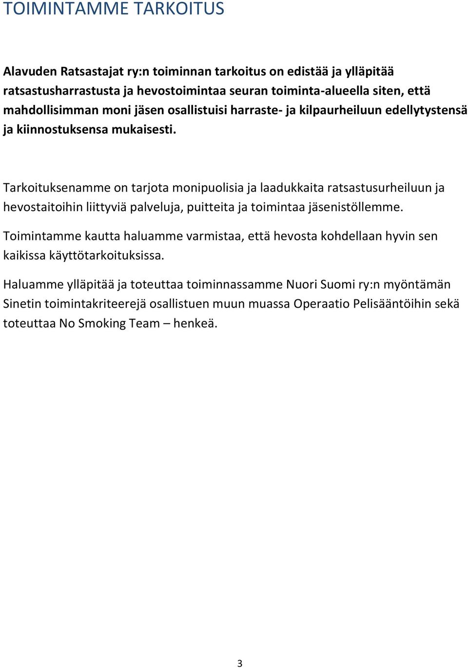 Tarkoituksenamme on tarjota monipuolisia ja laadukkaita ratsastusurheiluun ja hevostaitoihin liittyviä palveluja, puitteita ja toimintaa jäsenistöllemme.