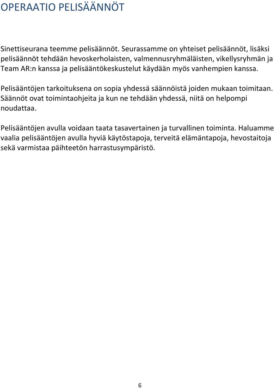 pelisääntökeskustelut käydään myös vanhempien kanssa. Pelisääntöjen tarkoituksena on sopia yhdessä säännöistä joiden mukaan toimitaan.