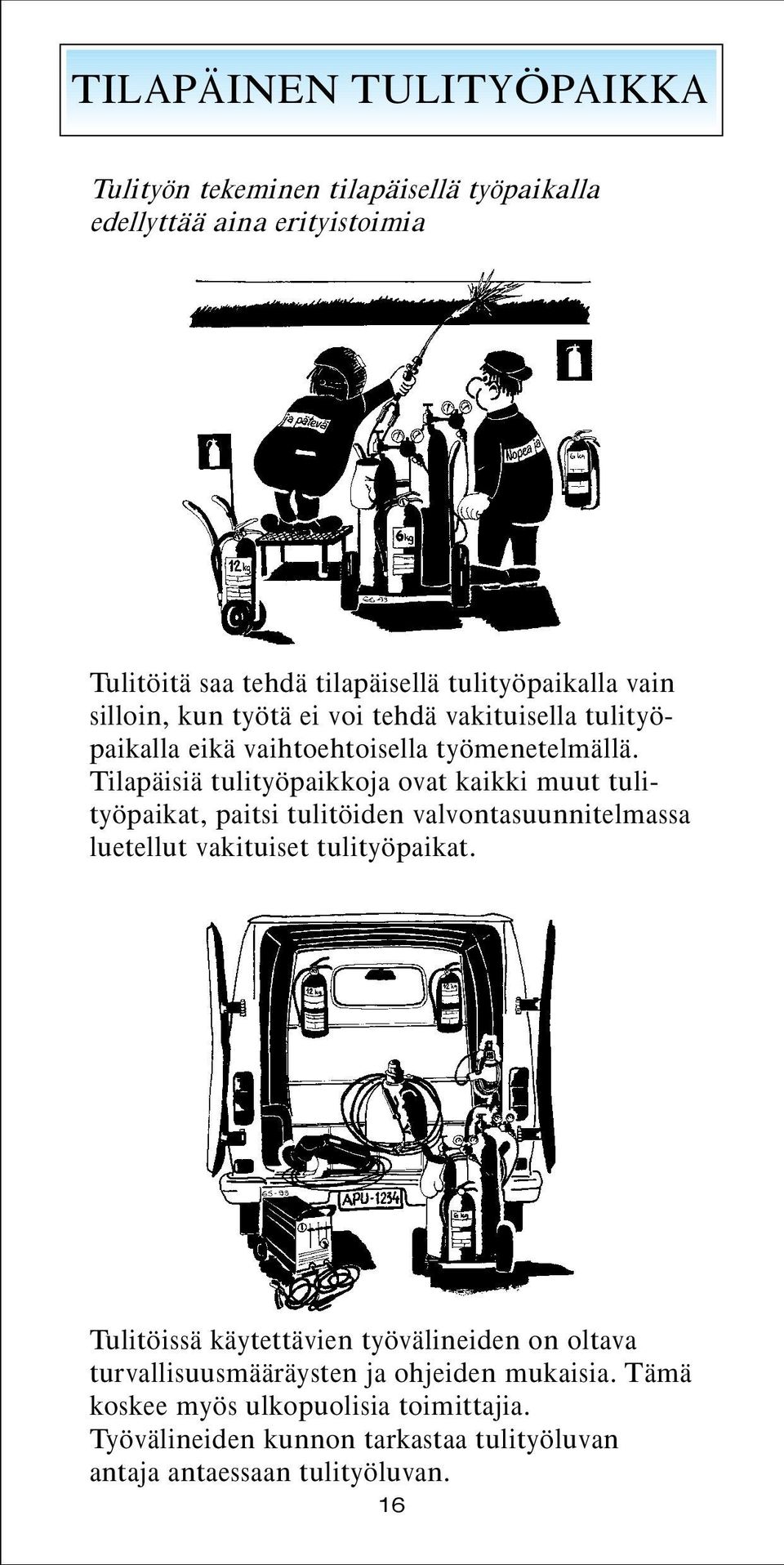 Tilapäisiä tulityöpaikkoja ovat kaikki muut tulityöpaikat, paitsi tulitöiden valvontasuunnitelmassa luetellut vakituiset tulityöpaikat.