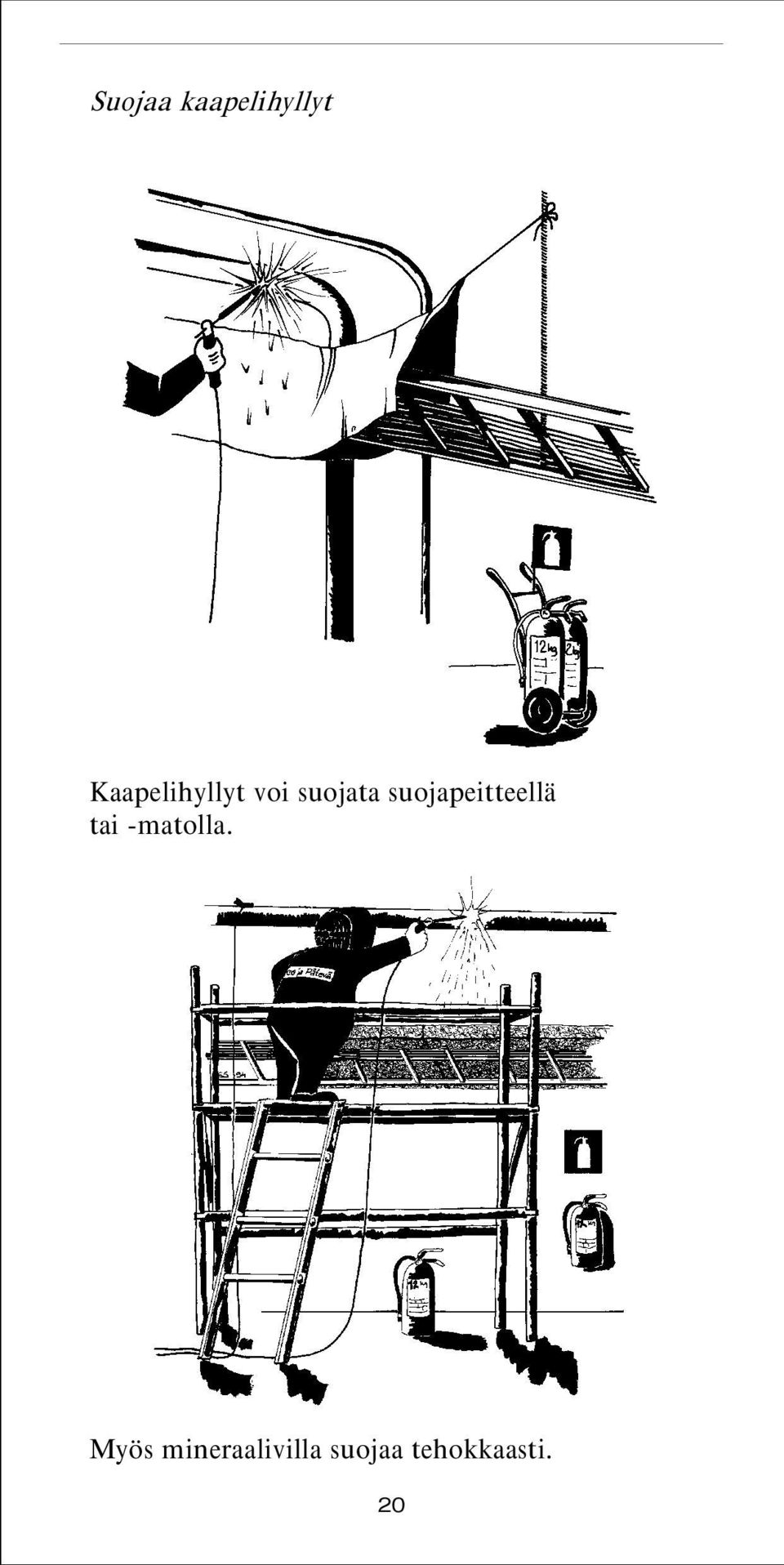 suojapeitteellä tai -matolla.