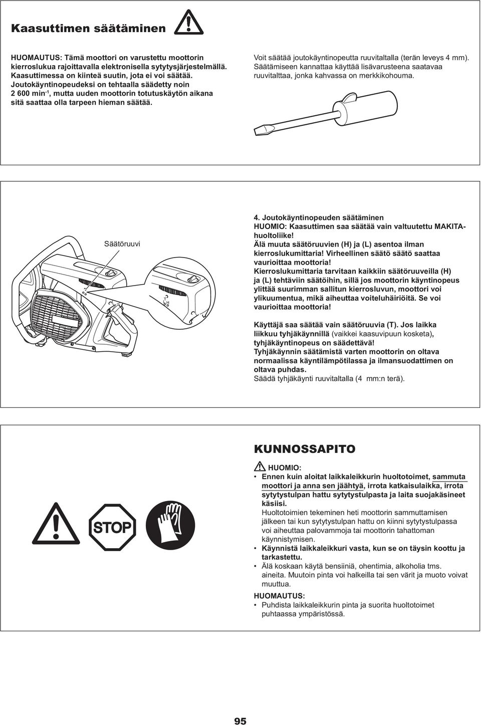 Voit säätää joutokäyntinopeutta ruuvitaltalla (terän leveys 4 mm). Säätämiseen kannattaa käyttää lisävarusteena saatavaa ruuvitalttaa, jonka kahvassa on merkkikohouma. Säätöruuvi 4.