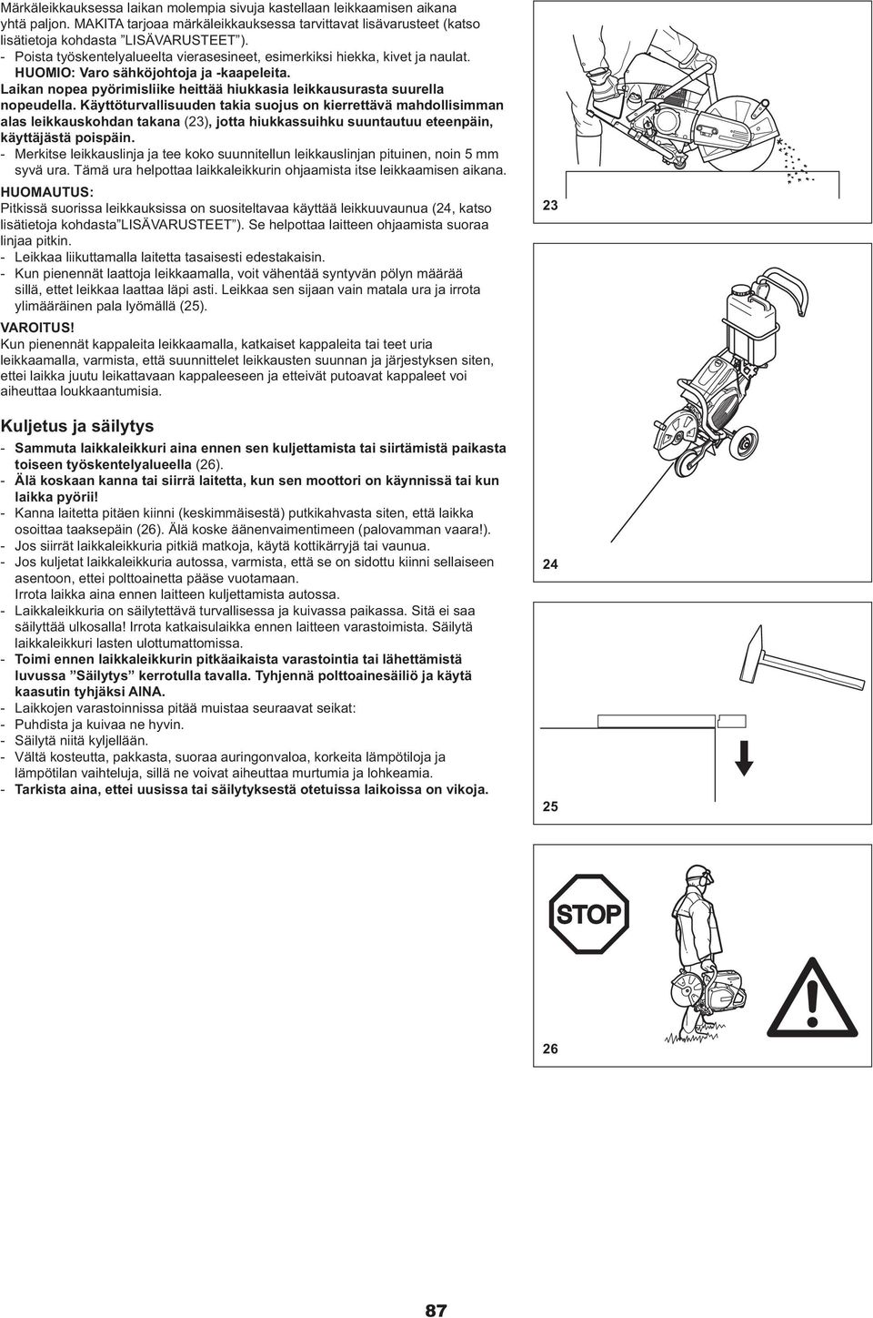 Laikan nopea pyörimisliike heittää hiukkasia leikkausurasta suurella nopeudella.