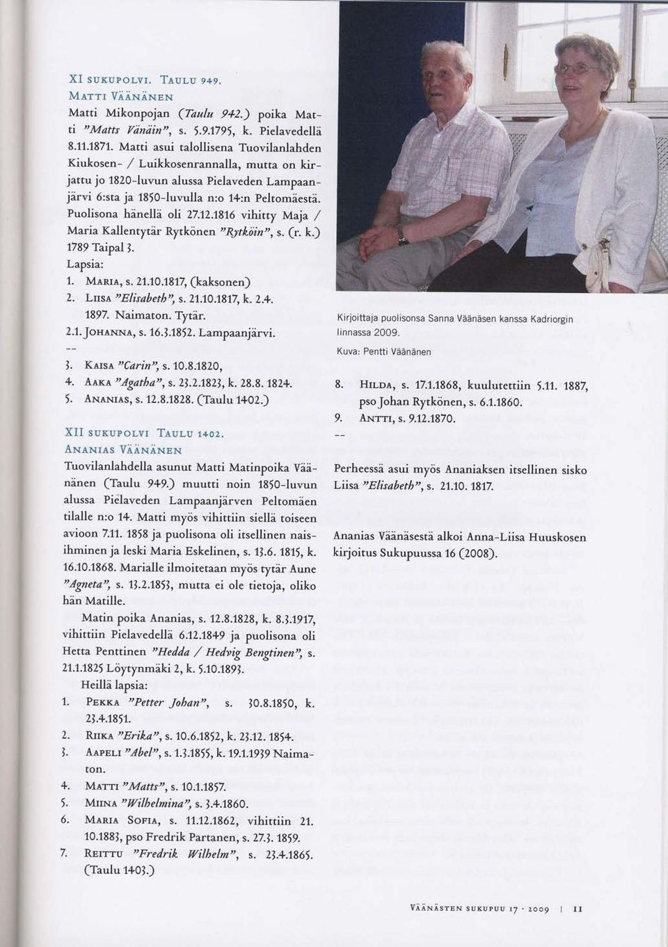 Puolisona hinelli oli 27.12.7816 vihitty Maja / Maria Kallentytir Ryrkcinen,'\7tkiiin,', s. (r. k.) 1789'taipal 1. Lapsia: 1. Menre, s. 27.70.7877,(kaksonen) 2. Lrrse "Elisabeth',, s. 27.7e.7817, k.