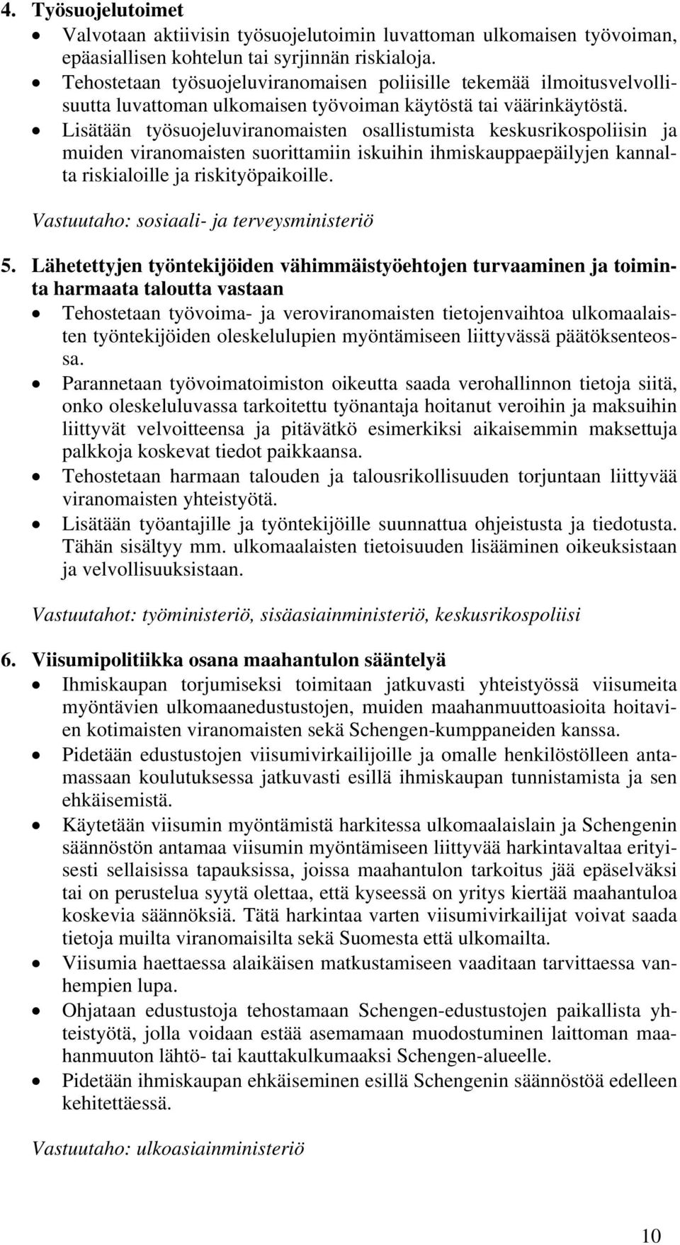 Lisätään työsuojeluviranomaisten osallistumista keskusrikospoliisin ja muiden viranomaisten suorittamiin iskuihin ihmiskauppaepäilyjen kannalta riskialoille ja riskityöpaikoille.