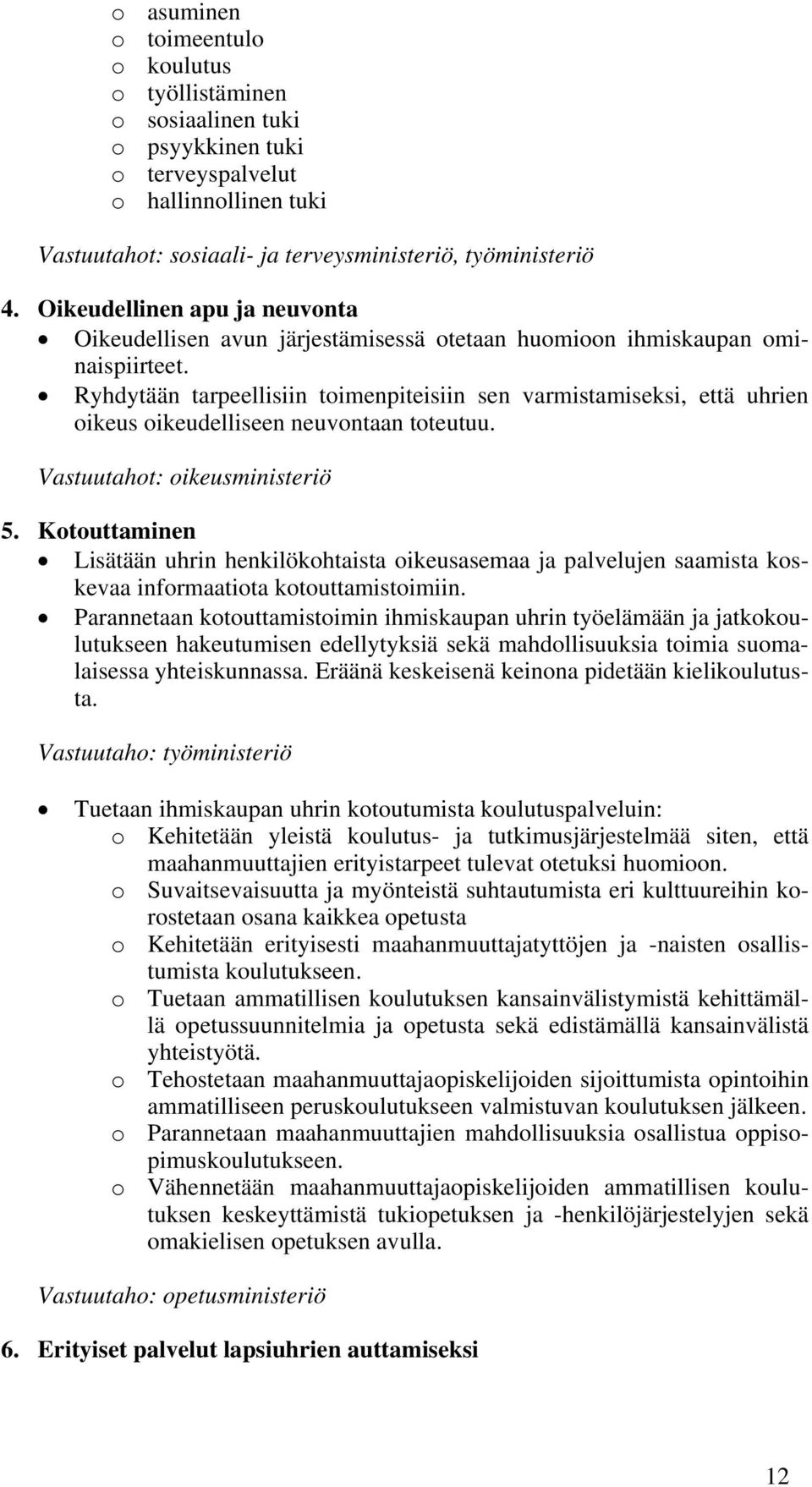 Ryhdytään tarpeellisiin toimenpiteisiin sen varmistamiseksi, että uhrien oikeus oikeudelliseen neuvontaan toteutuu. Vastuutahot: oikeusministeriö 5.