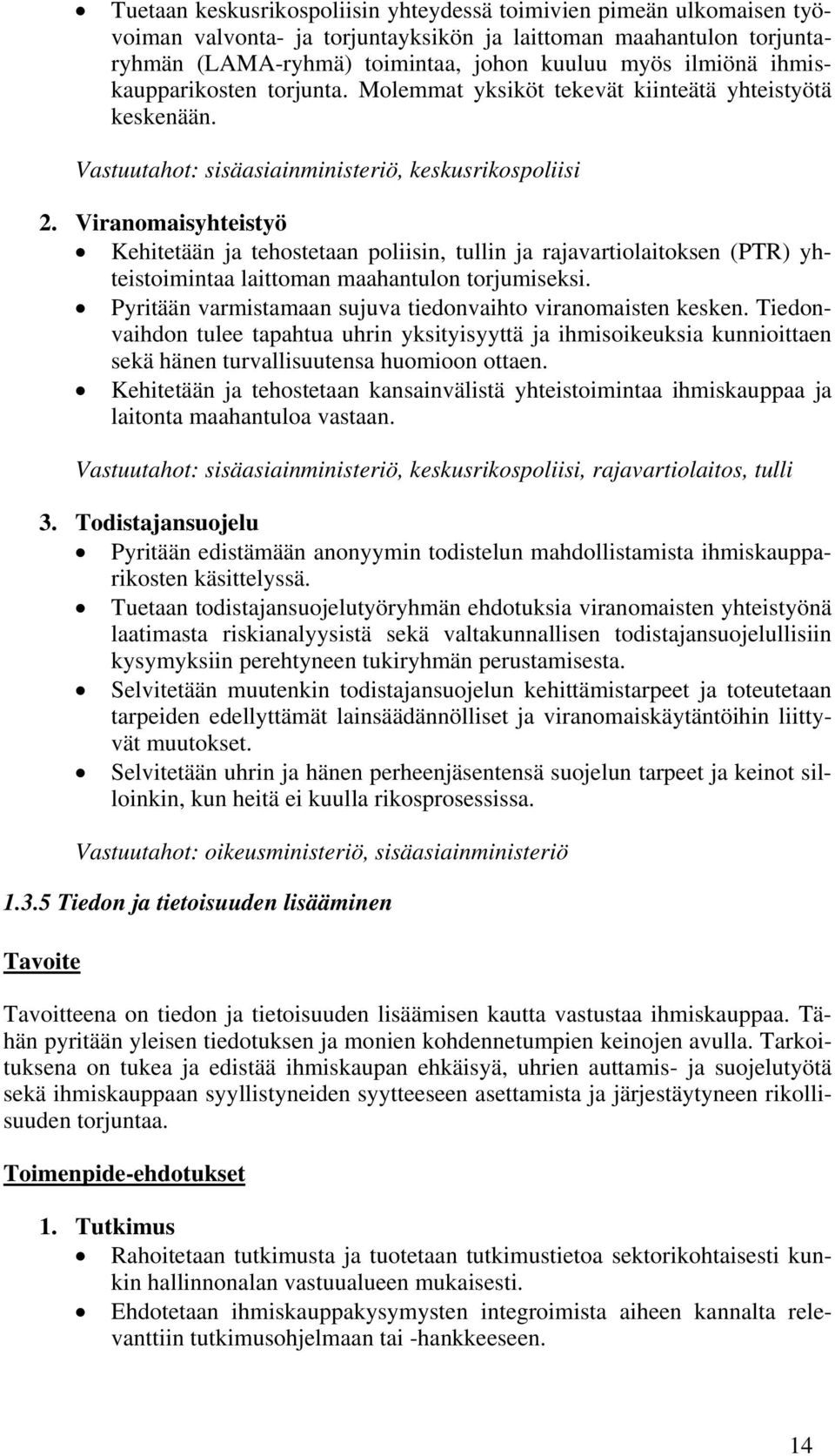 Viranomaisyhteistyö Kehitetään ja tehostetaan poliisin, tullin ja rajavartiolaitoksen (PTR) yhteistoimintaa laittoman maahantulon torjumiseksi.