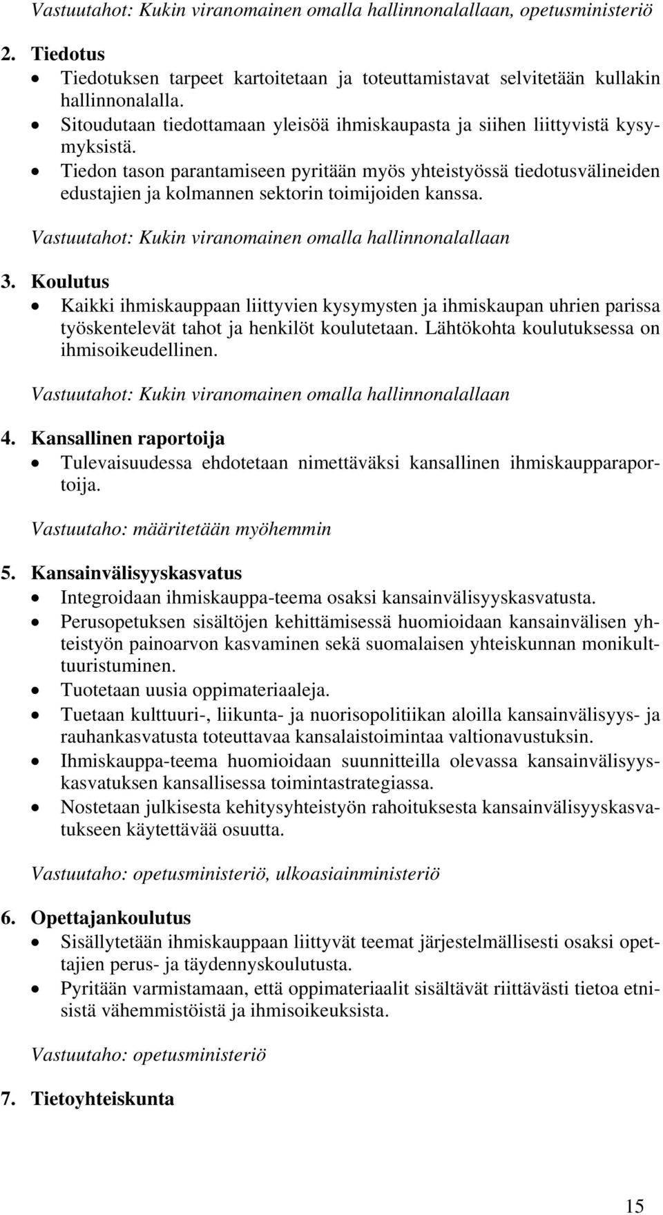 Tiedon tason parantamiseen pyritään myös yhteistyössä tiedotusvälineiden edustajien ja kolmannen sektorin toimijoiden kanssa. Vastuutahot: Kukin viranomainen omalla hallinnonalallaan 3.