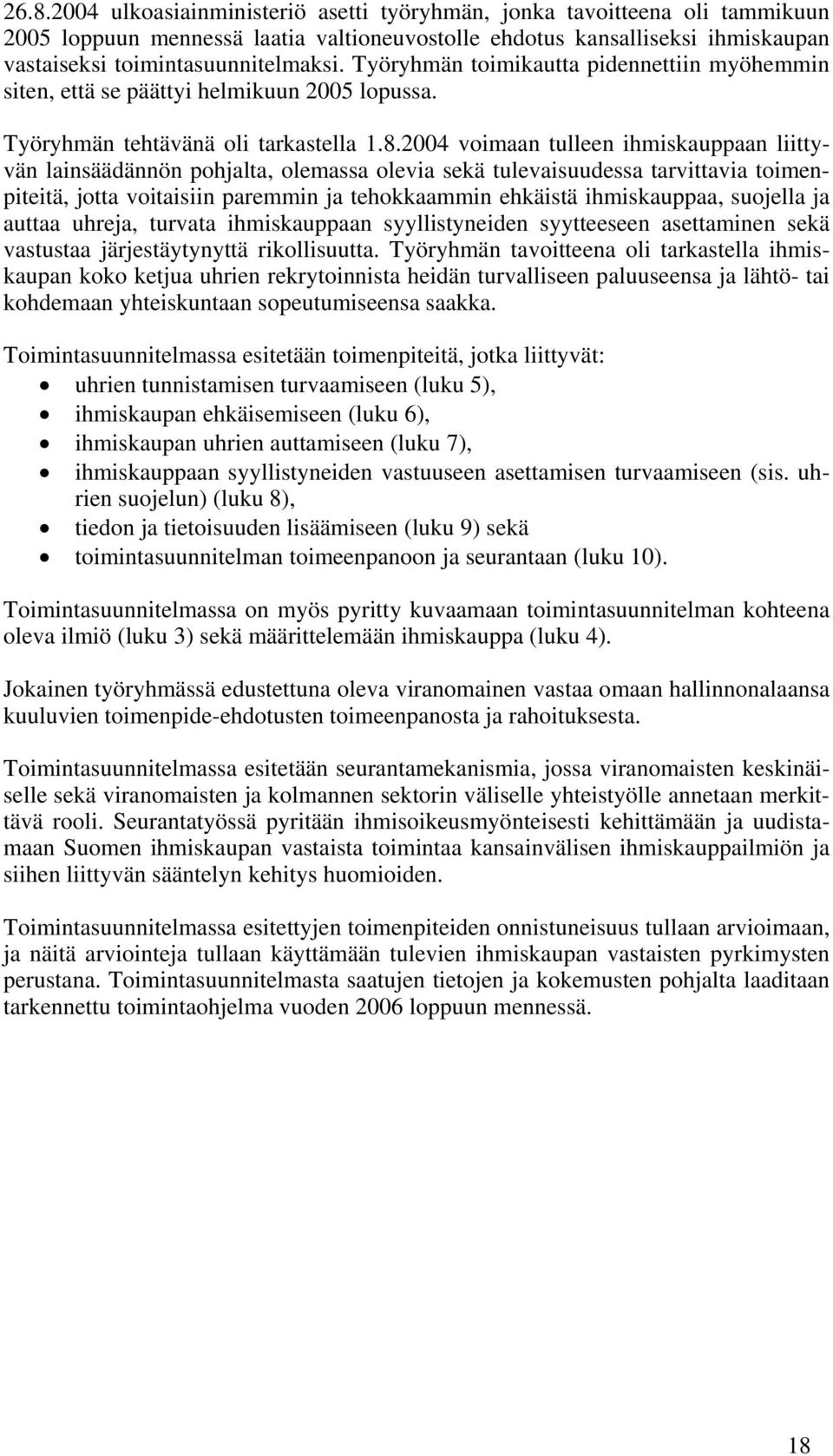 2004 voimaan tulleen ihmiskauppaan liittyvän lainsäädännön pohjalta, olemassa olevia sekä tulevaisuudessa tarvittavia toimenpiteitä, jotta voitaisiin paremmin ja tehokkaammin ehkäistä ihmiskauppaa,