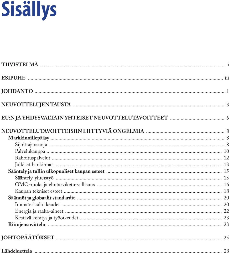 .. 13 Sääntely ja tullin ulkopuoliset kaupan esteet... 15 Sääntely-yhteistyö... 15 GMO-ruoka ja elintarviketurvallisuus... 16 Kaupan tekniset esteet.