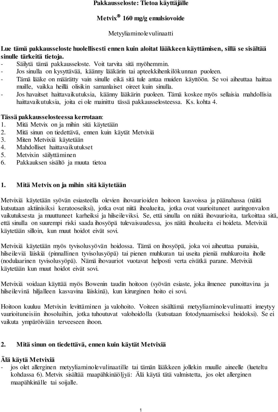 - Tämä lääke on määrätty vain sinulle eikä sitä tule antaa muiden käyttöön. Se voi aiheuttaa haittaa muille, vaikka heillä olisikin samanlaiset oireet kuin sinulla.