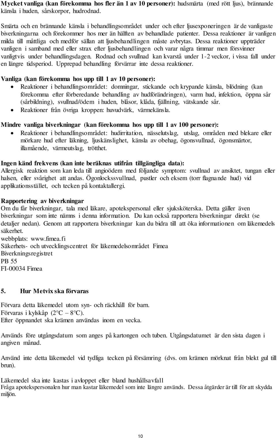 Dessa reaktioner är vanligen milda till måttliga och medför sällan att ljusbehandlingen måste avbrytas.