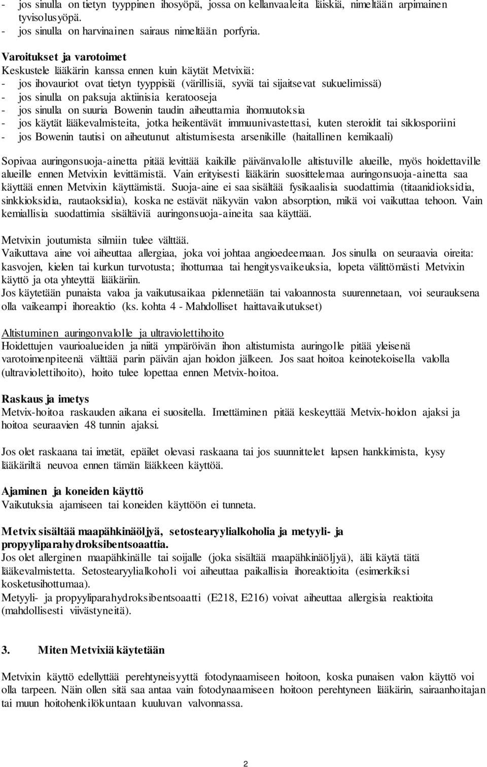 aktiinisia keratooseja - jos sinulla on suuria Bowenin taudin aiheuttamia ihomuutoksia - jos käytät lääkevalmisteita, jotka heikentävät immuunivastettasi, kuten steroidit tai siklosporiini - jos