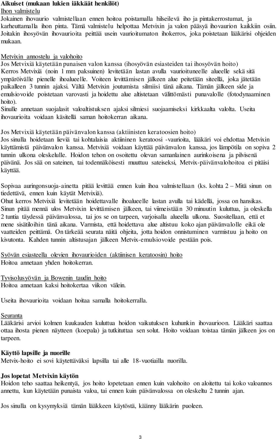 Metvixin annostelu ja valohoito Jos Metvixiä käytetään punaisen valon kanssa (ihosyövän esiasteiden tai ihosyövän hoito) Kerros Metvixiä (noin 1 mm paksuinen) levitetään lastan avulla vaurioituneelle