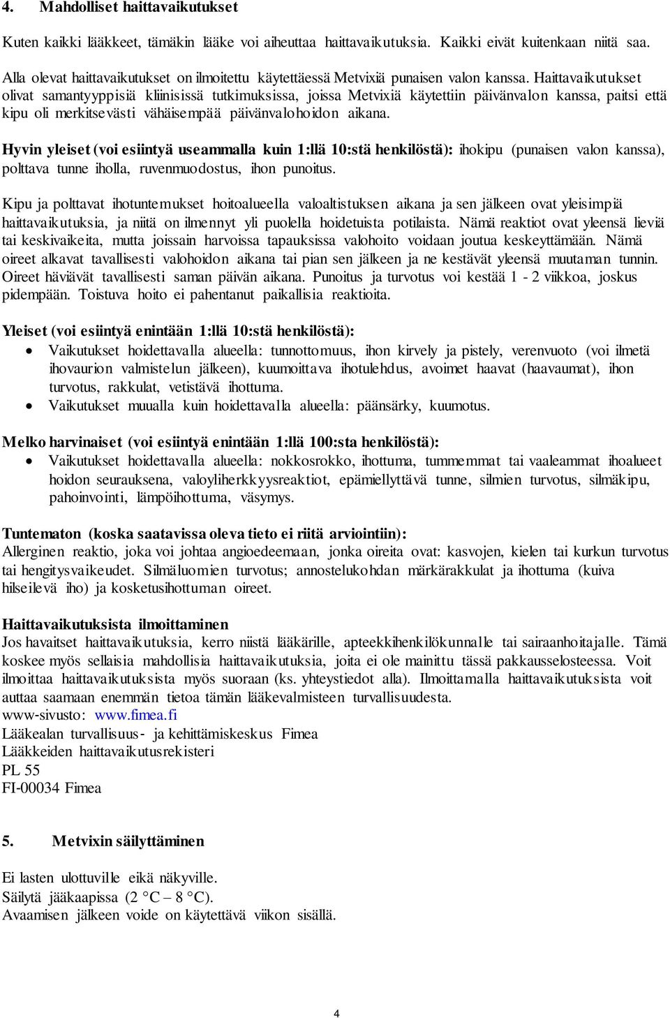 Haittavaikutukset olivat samantyyppisiä kliinisissä tutkimuksissa, joissa Metvixiä käytettiin päivänvalon kanssa, paitsi että kipu oli merkitsevästi vähäisempää päivänvalohoidon aikana.