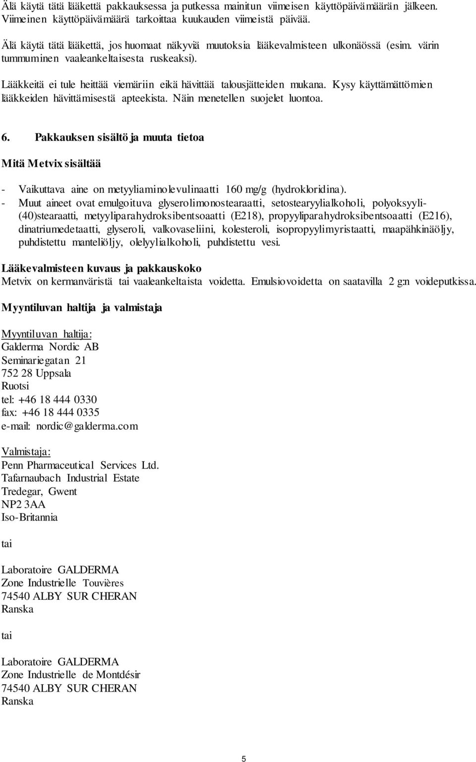 Lääkkeitä ei tule heittää viemäriin eikä hävittää talousjätteiden mukana. Kysy käyttämättömien lääkkeiden hävittämisestä apteekista. Näin menetellen suojelet luontoa. 6.