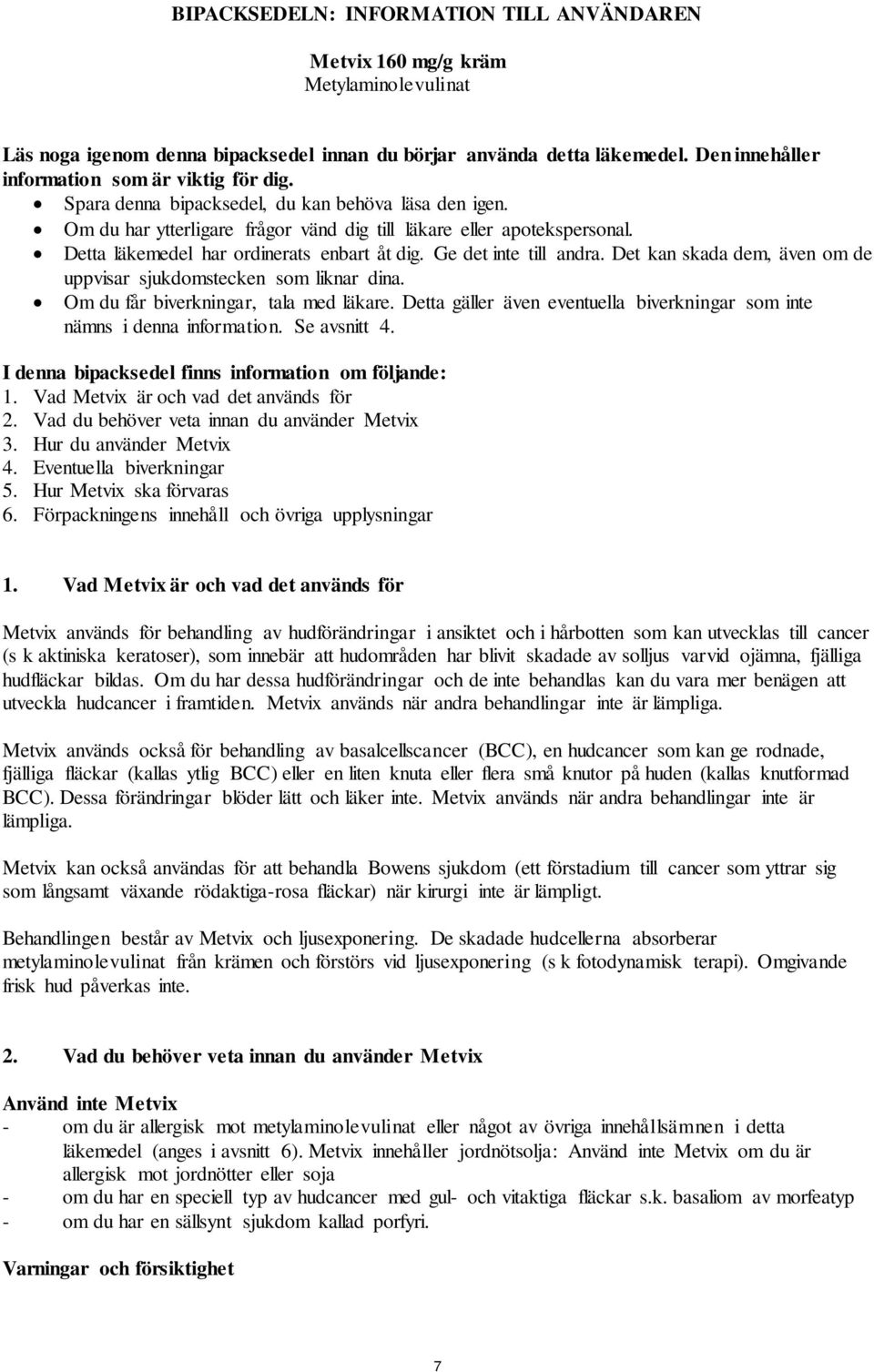 Detta läkemedel har ordinerats enbart åt dig. Ge det inte till andra. Det kan skada dem, även om de uppvisar sjukdomstecken som liknar dina. Om du får biverkningar, tala med läkare.