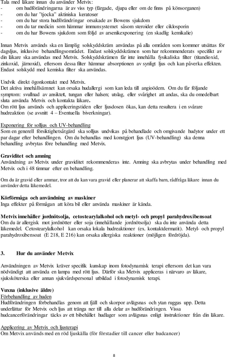 kemikalie) Innan Metvix används ska en lämplig solskyddskräm användas på alla områden som kommer utsättas för dagsljus, inklusive behandlingsområdet.