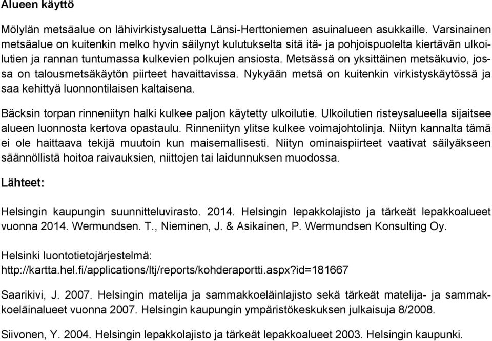 Metsässä on yksittäinen metsäkuvio, jossa on talousmetsäkäytön piirteet havaittavissa. Nykyään metsä on kuitenkin virkistyskäytössä ja saa kehittyä luonnontilaisen kaltaisena.