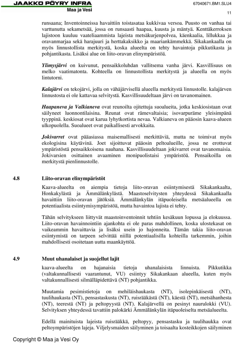 Sikakankaalla on myös linnustollista merkitystä, koska alueelta on tehty havaintoja pikkutikasta ja pohjantikasta. Lisäksi alue on liito-oravan elinympäristöä.