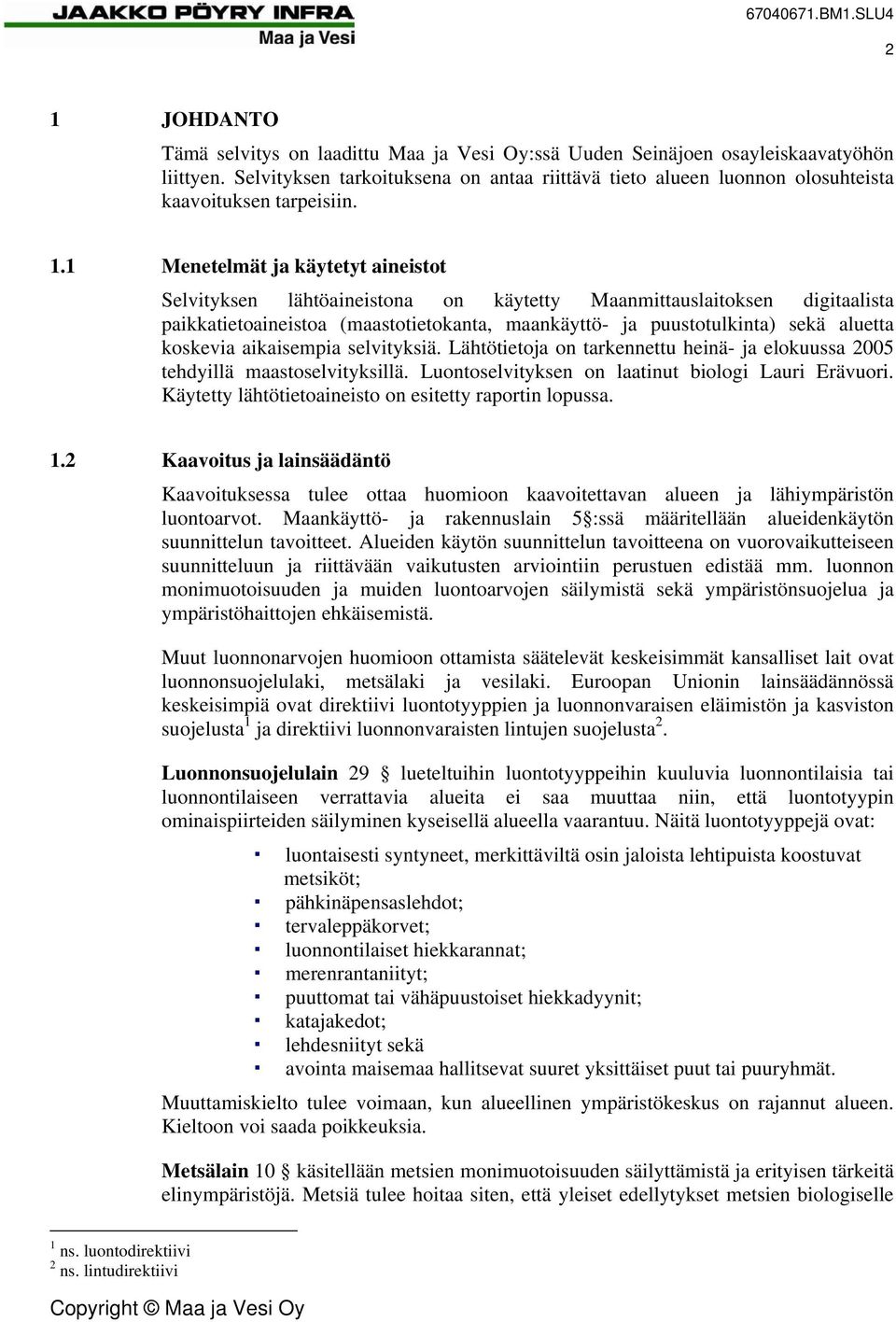 1 Menetelmät ja käytetyt aineistot Selvityksen lähtöaineistona on käytetty Maanmittauslaitoksen digitaalista paikkatietoaineistoa (maastotietokanta, maankäyttö- ja puustotulkinta) sekä aluetta