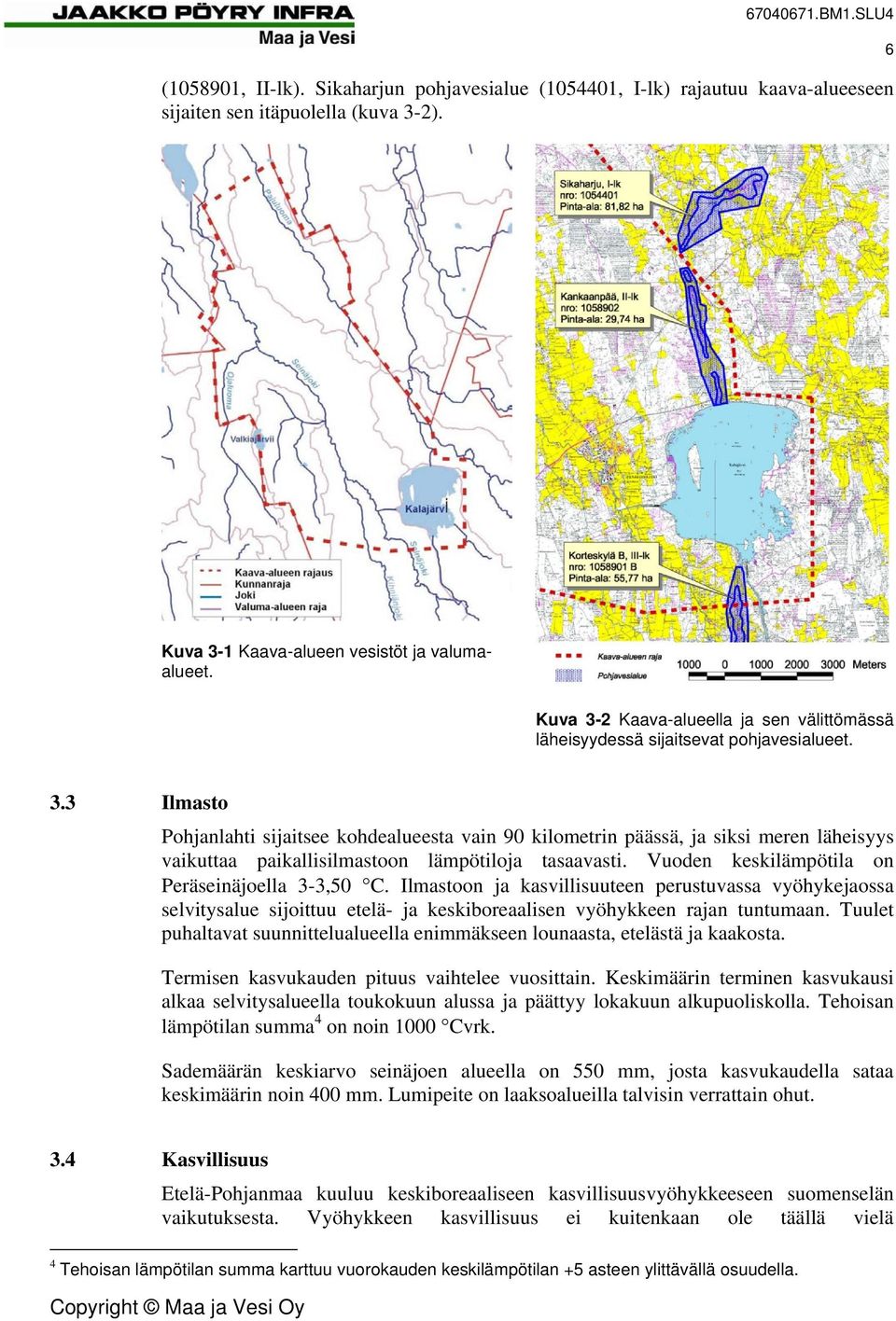 Vuoden keskilämpötila on Peräseinäjoella 3-3,50 C. Ilmastoon ja kasvillisuuteen perustuvassa vyöhykejaossa selvitysalue sijoittuu etelä- ja keskiboreaalisen vyöhykkeen rajan tuntumaan.