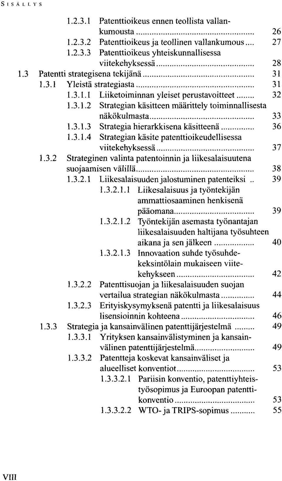 3.1.4 Strategian käsite patenttioikeudellisessa viitekehyksessä 37 1.3.2 Strateginen valinta patentoinnin ja liikesalaisuutena suojaamisen välillä 38 1.3.2.1 Liikesalaisuuden jalostuminen patenteiksi.