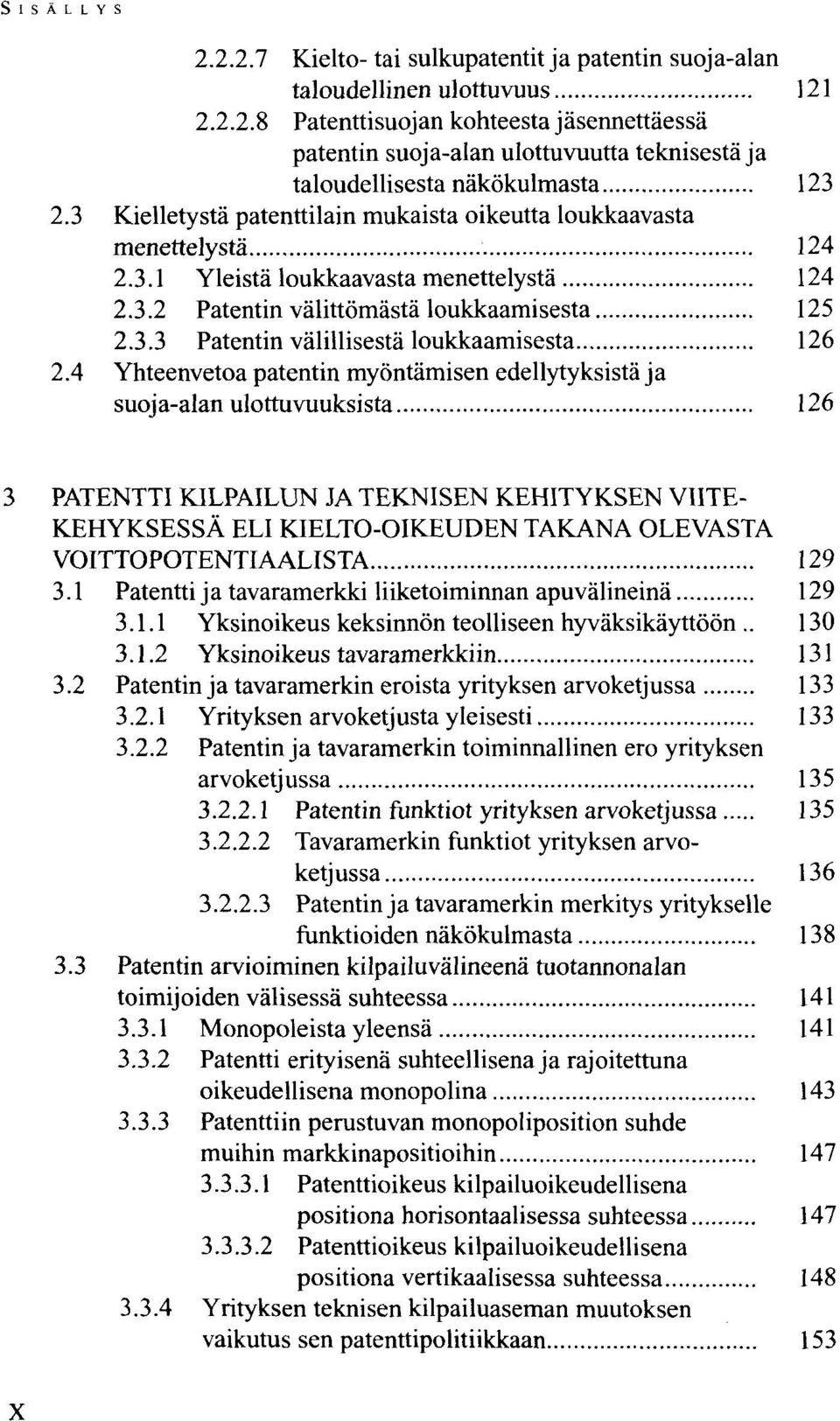 4 Yhteenvetoa patentin myöntämisen edellytyksistä ja suoja-alan ulottuvuuksista 126 PATENTTI KILPAILUN JA TEKNISEN KEHITYKSEN VIITE- KEHYKSESSÄ ELI KIELTO-OIKEUDEN TAKANA OLEVASTA