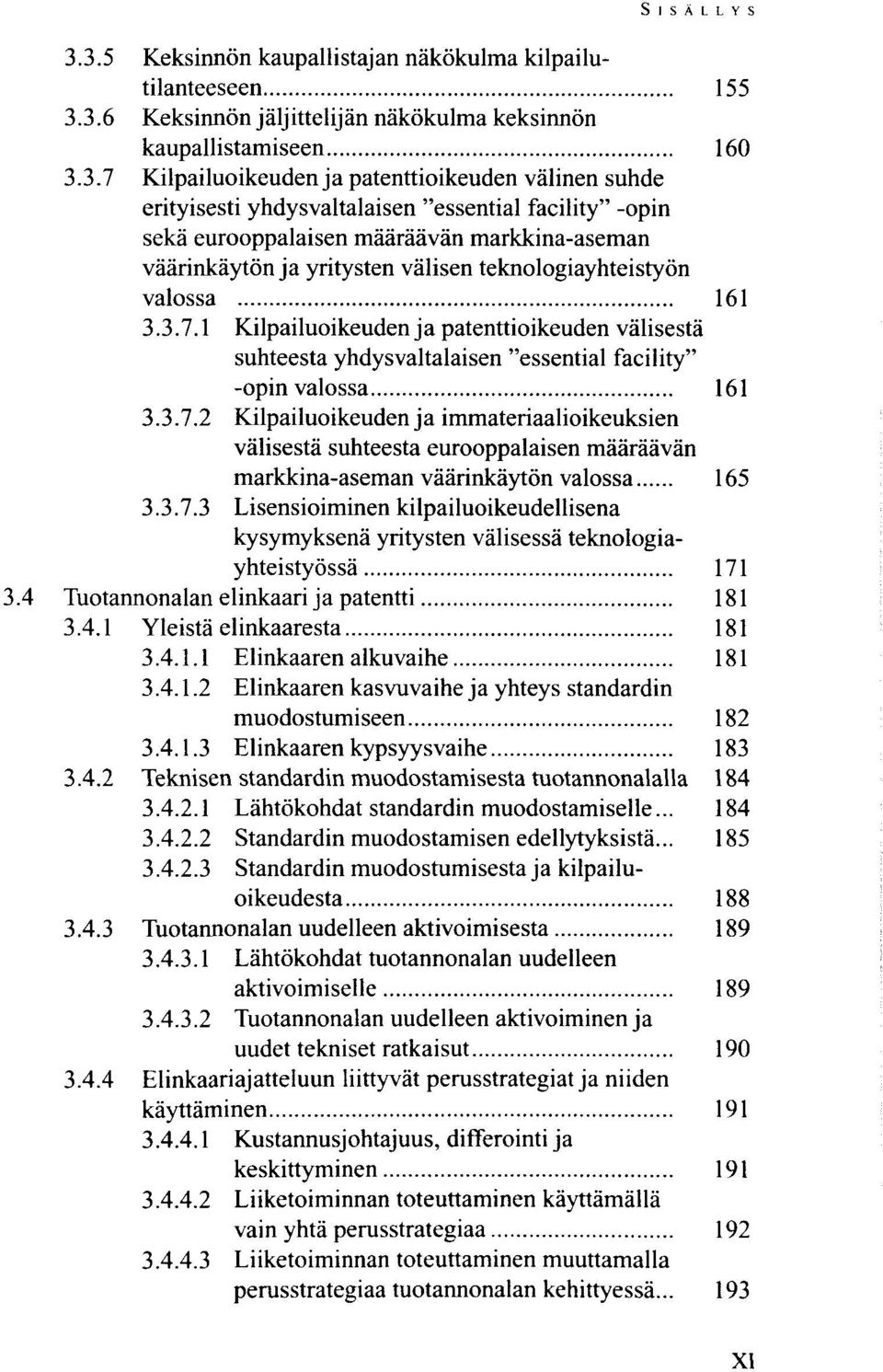 erityisesti yhdysvaltalaisen "essential facility" -opin sekä eurooppalaisen määräävän markkina-aseman väärinkäytön ja yritysten välisen teknologiayhteistyön valossa 161 3.3.7.