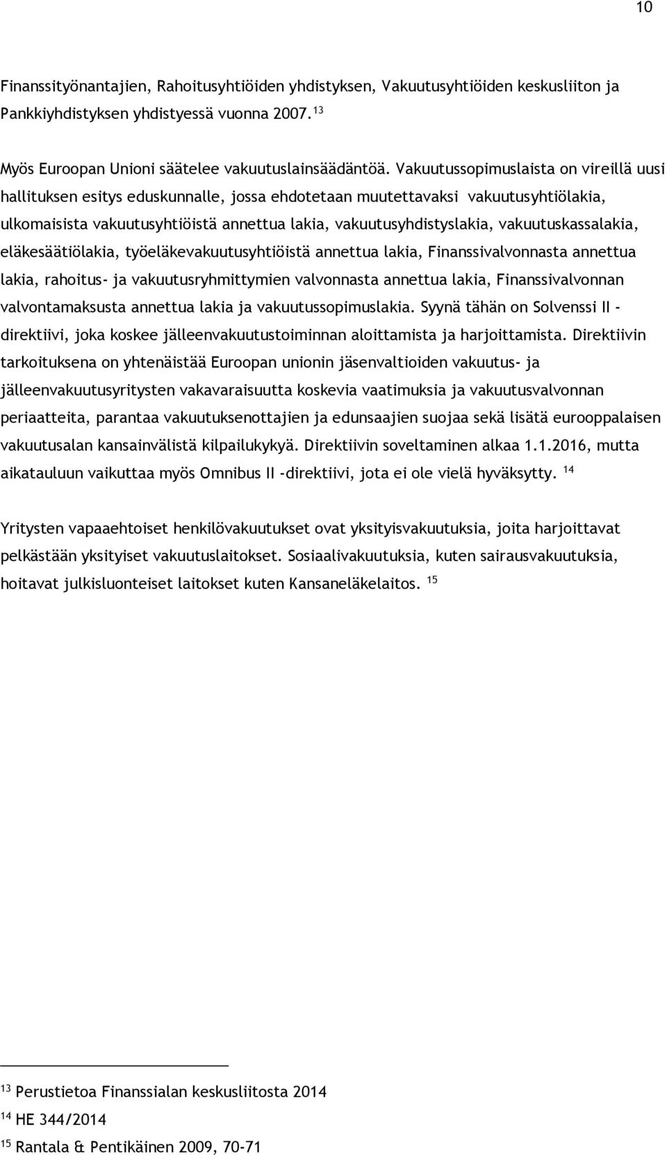 vakuutuskassalakia, eläkesäätiölakia, työeläkevakuutusyhtiöistä annettua lakia, Finanssivalvonnasta annettua lakia, rahoitus- ja vakuutusryhmittymien valvonnasta annettua lakia, Finanssivalvonnan