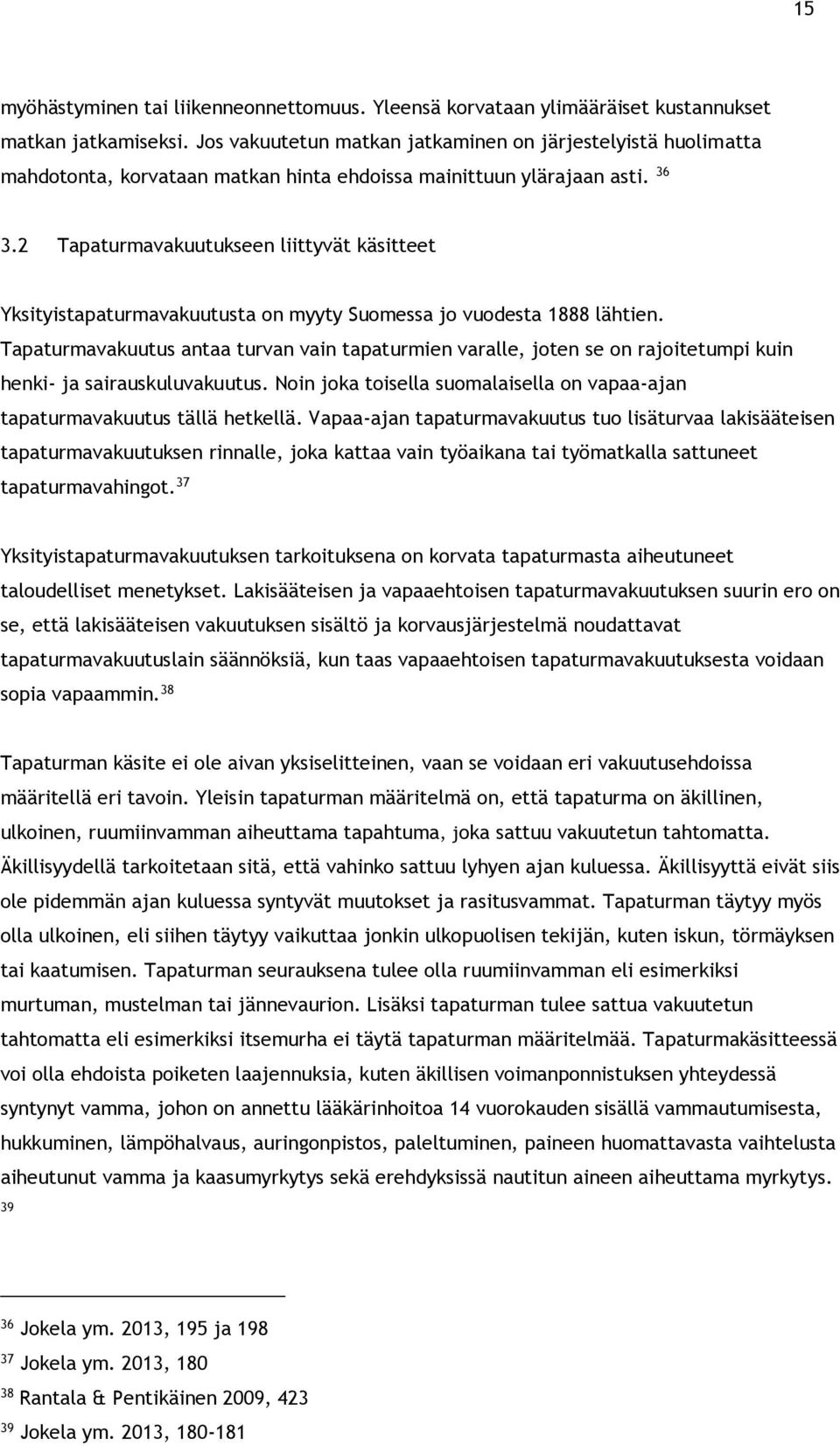 2 Tapaturmavakuutukseen liittyvät käsitteet Yksityistapaturmavakuutusta on myyty Suomessa jo vuodesta 1888 lähtien.